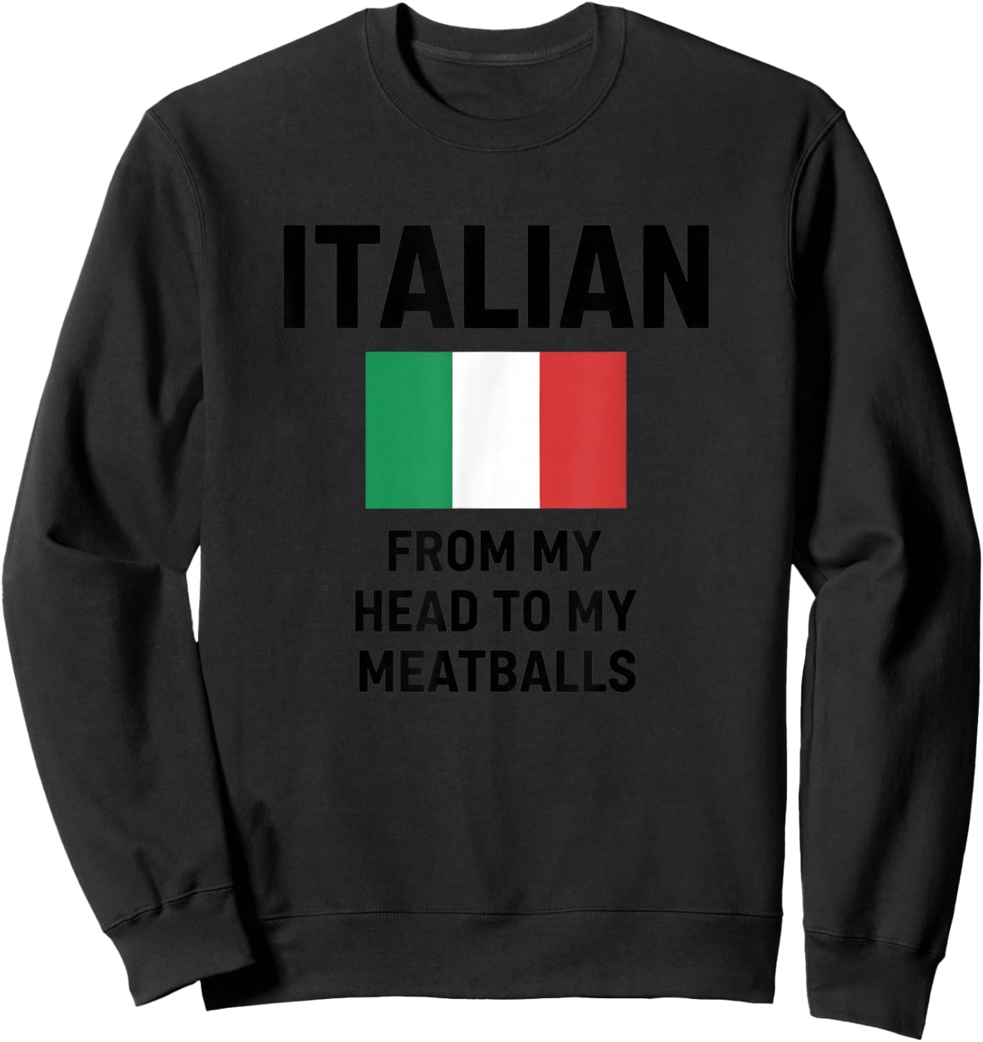 Italian from My Head to My Meatballs Funny Italy Humor Sweatshirt - Sweatshirt | Black