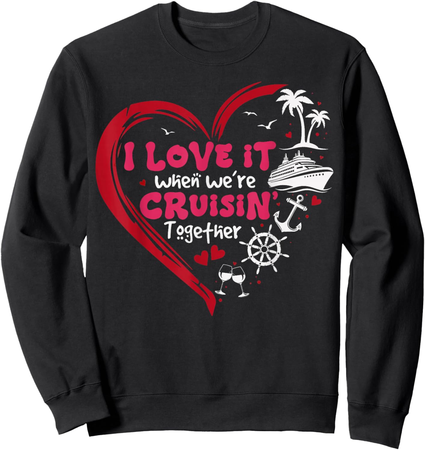I Love It When We're Cruising Together Valentines Day Sweatshirt - Sweatshirt | Black