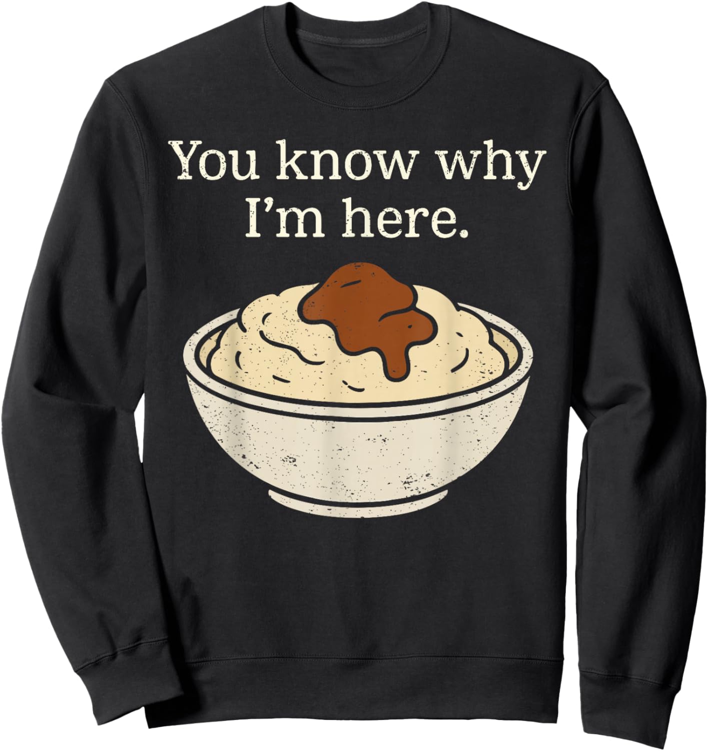 You Know Why I'm Here Mashed Potatoes Funny Thanksgiving Sweatshirt - Sweatshirt | Black
