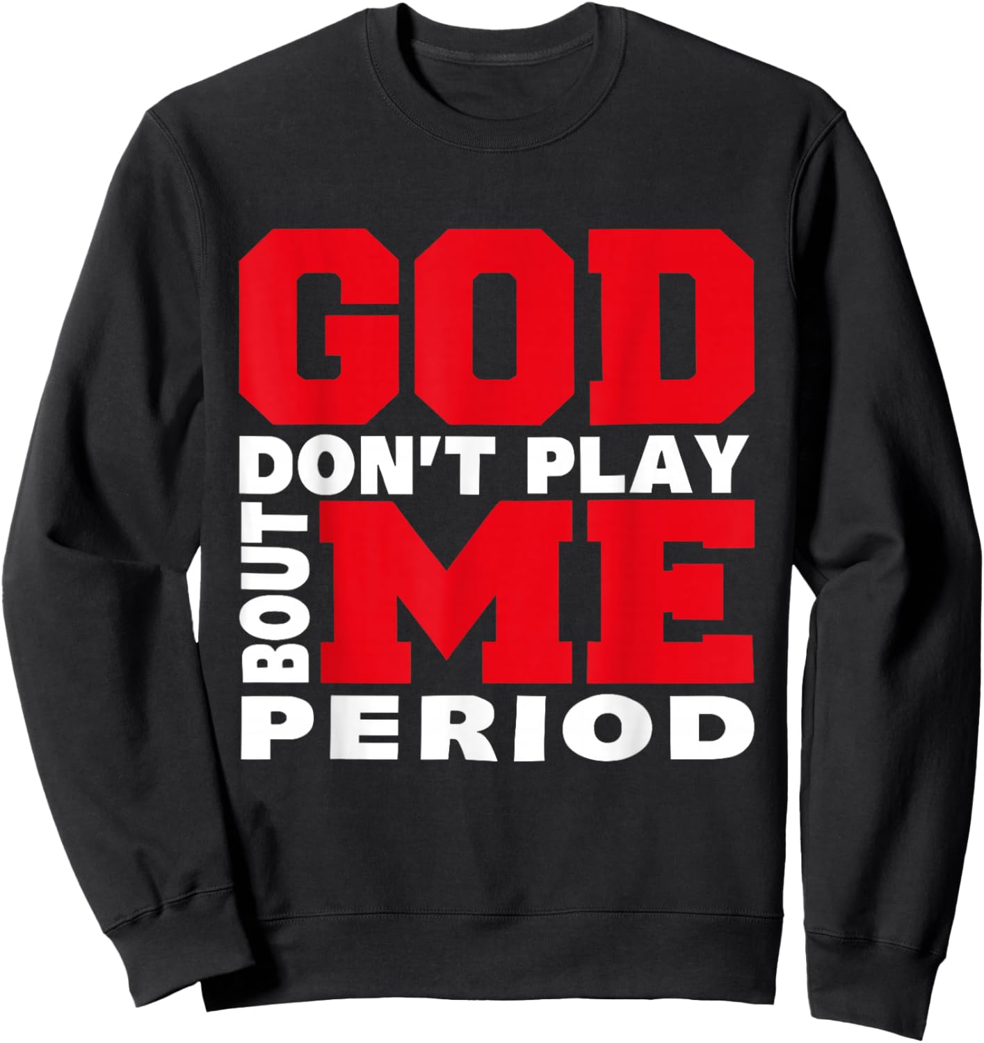 God Don't Play About Me Period Faith Christian Jesus Quote Sweatshirt - Sweatshirt | Black