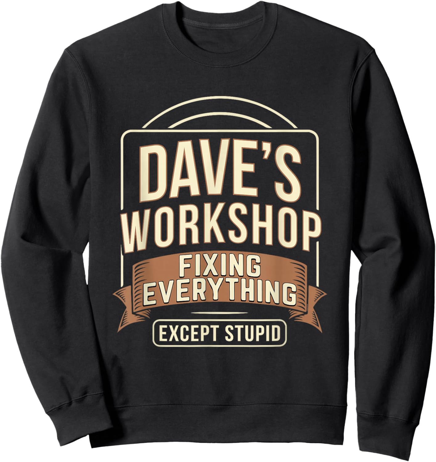 Dave's Workshop Fixing Everything Except Stupid Sweatshirt - Sweatshirt | Black