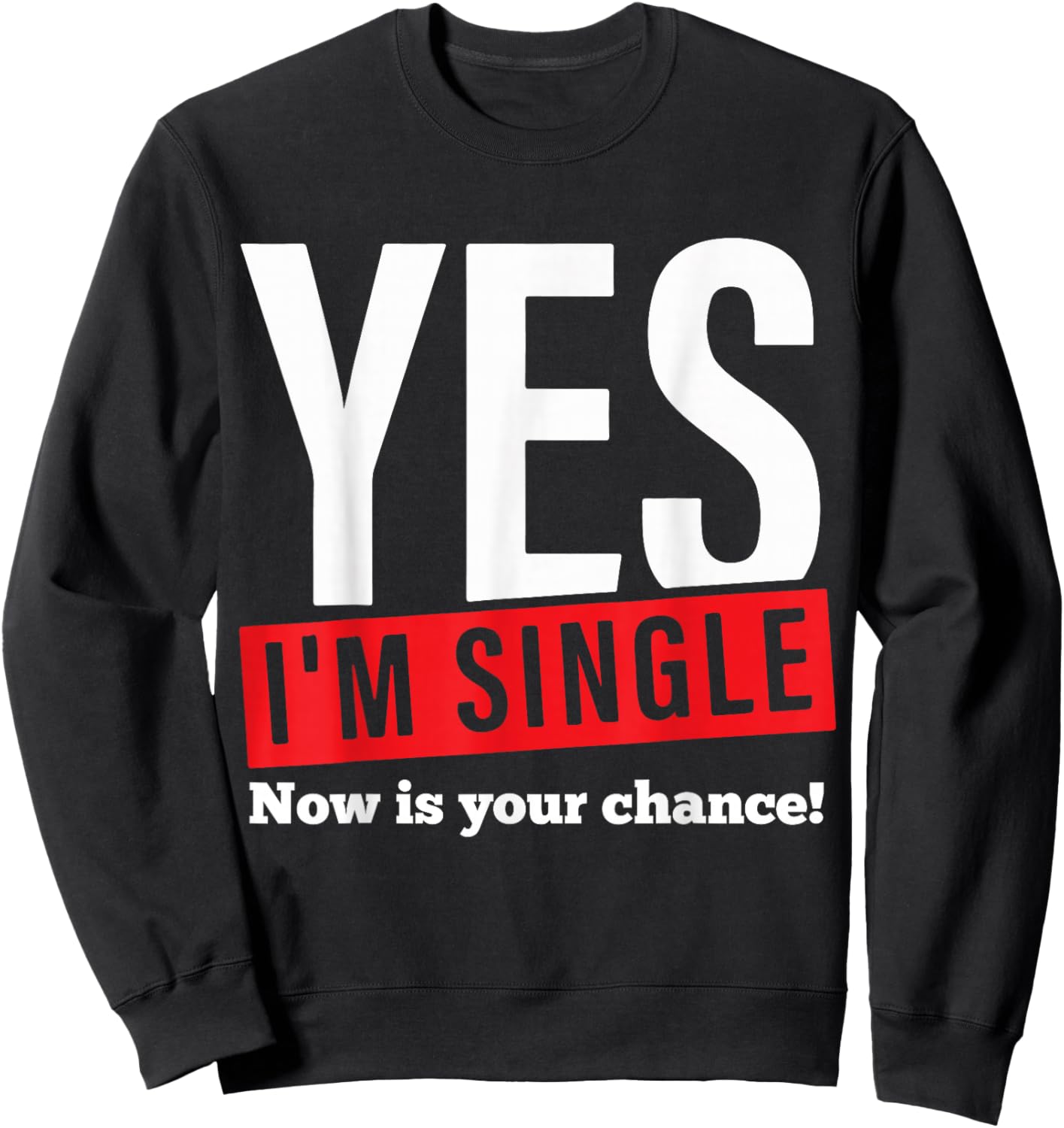 Yes Im Single Now is Your Chance Single Valentines Day Sweatshirt - Sweatshirt | Black