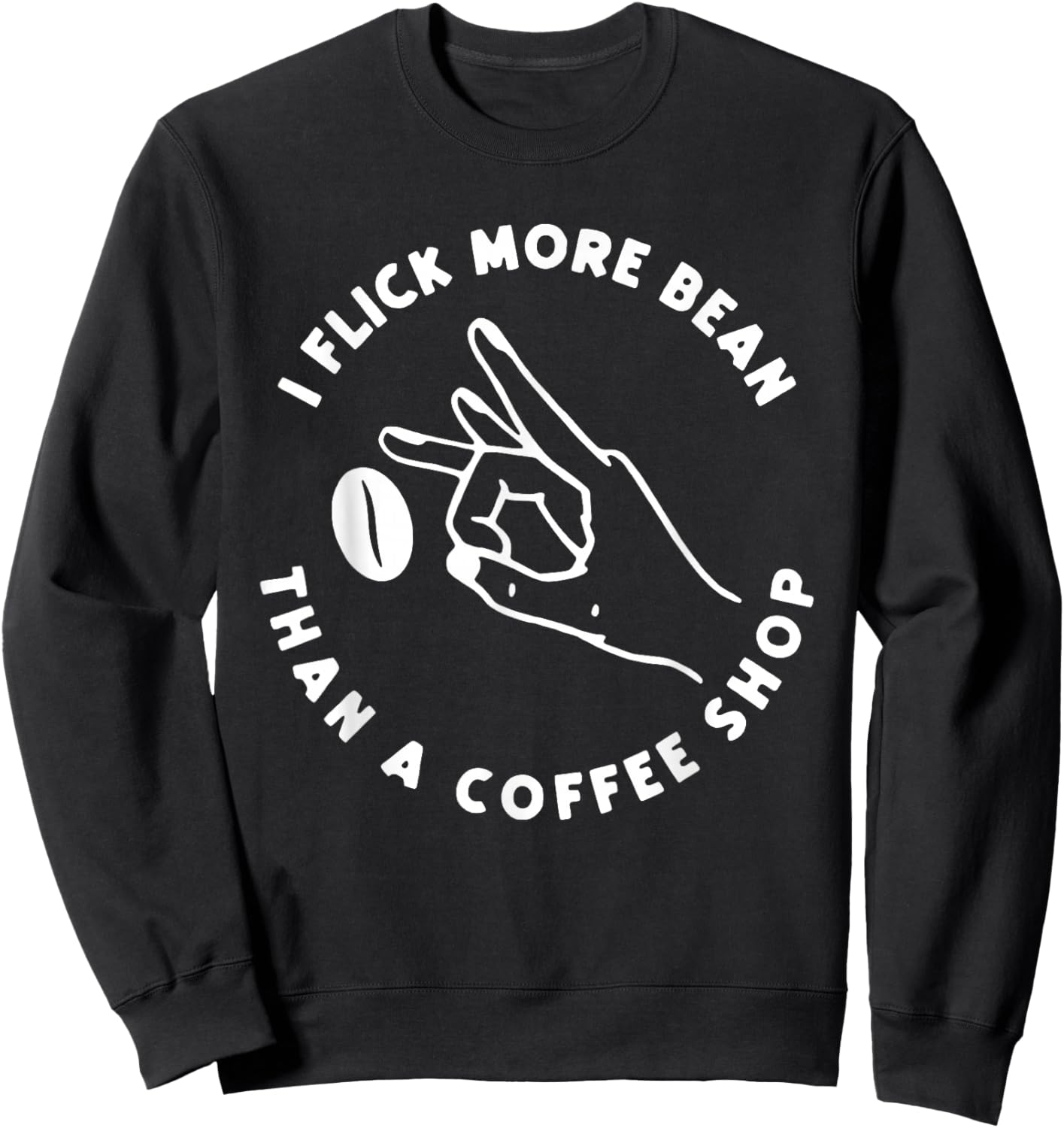 I Flick More Bean Than A Coffee Shop Funny Coffee Sweatshirt - Sweatshirt | Black