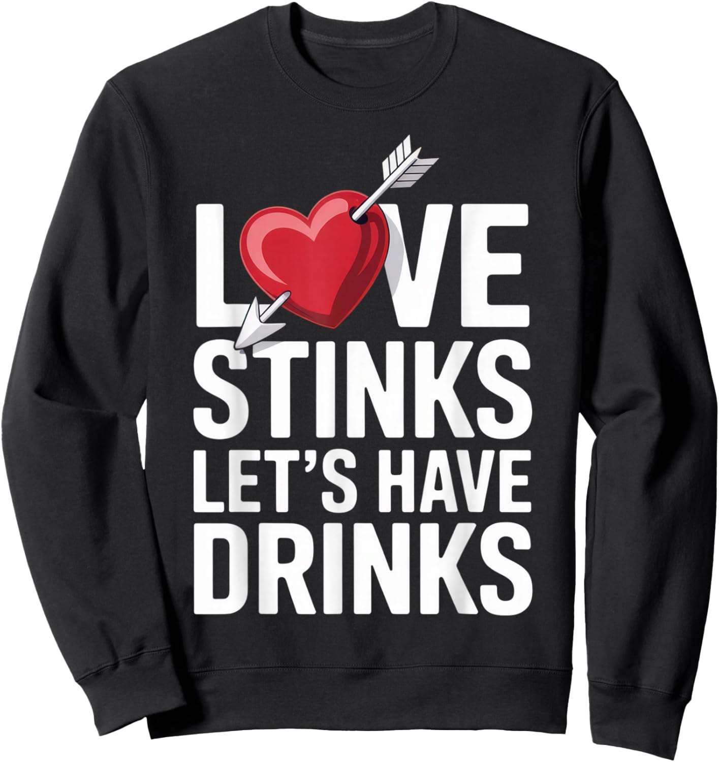 Love Stinks Let's Have Drinks Funny Singles Valentines Humor Sweatshirt - Sweatshirt | Black