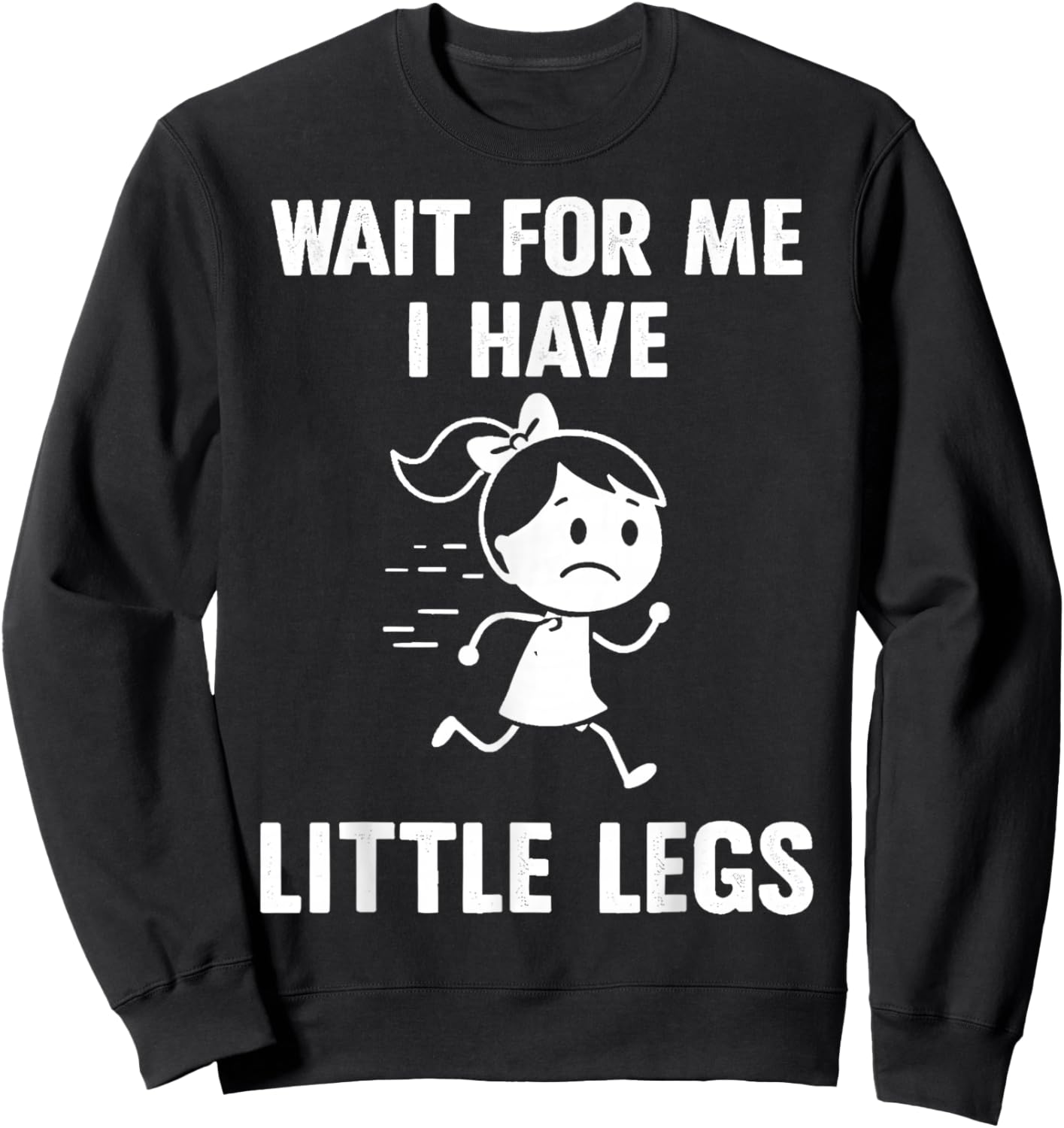 Wait for Me I Have Little Legs Funny Meme Sweatshirt - Sweatshirt | Black