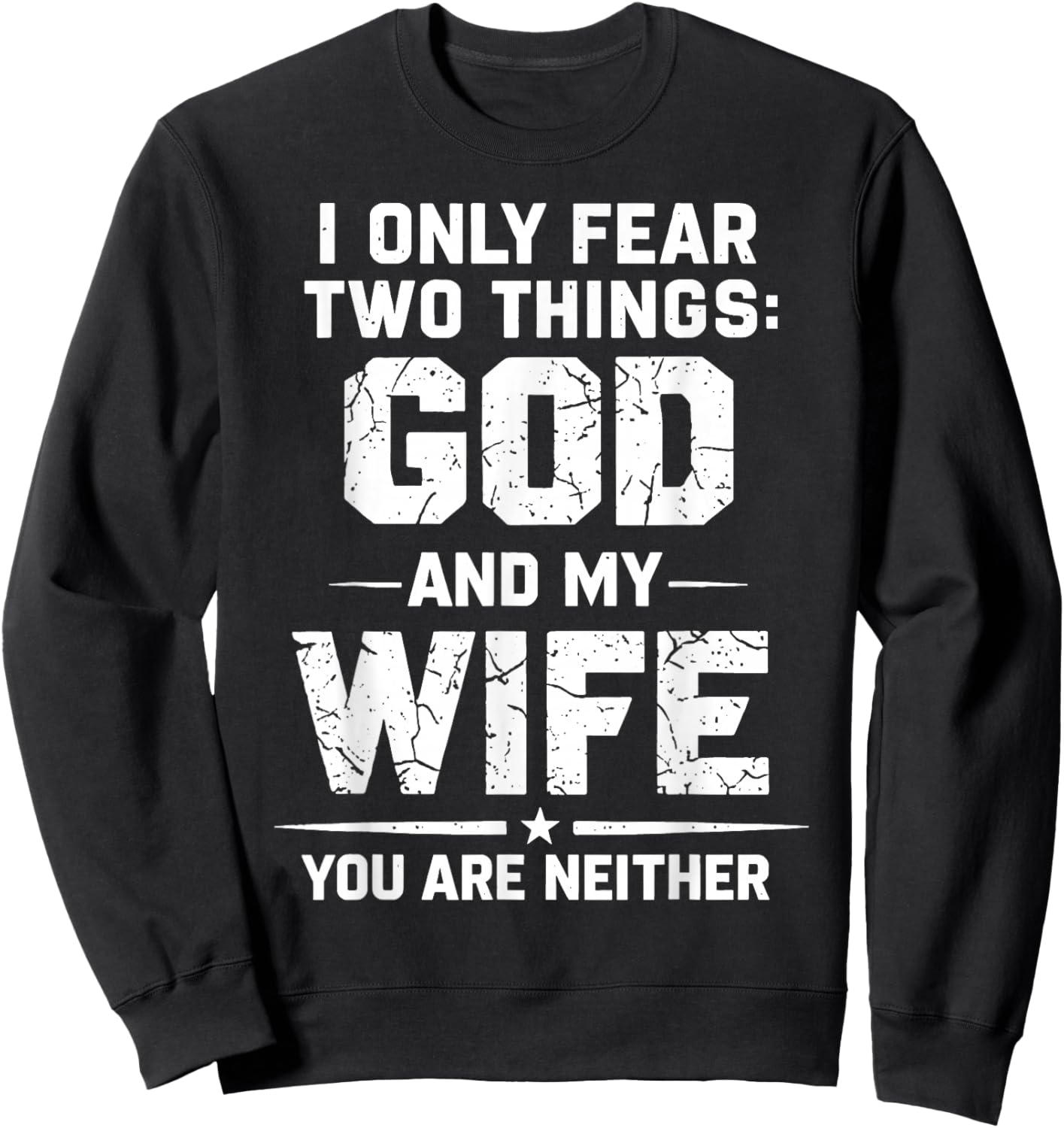 I Only Fear Two Things God and My Wife You are Neither Sweatshirt - Sweatshirt | Black