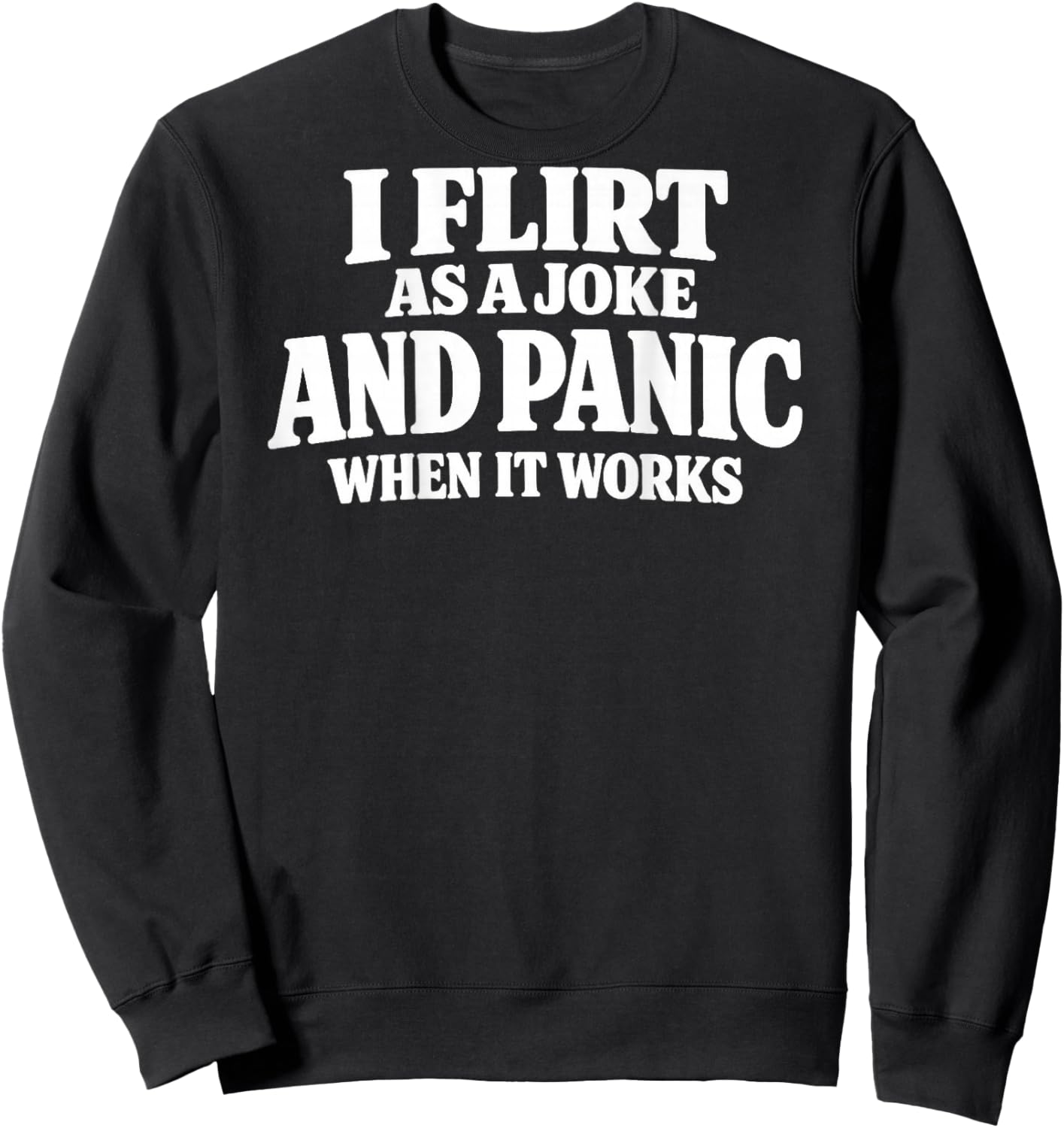 I Flirt As A Joke and Panic When It Works Funny (ON Back) Sweatshirt - Sweatshirt | Black