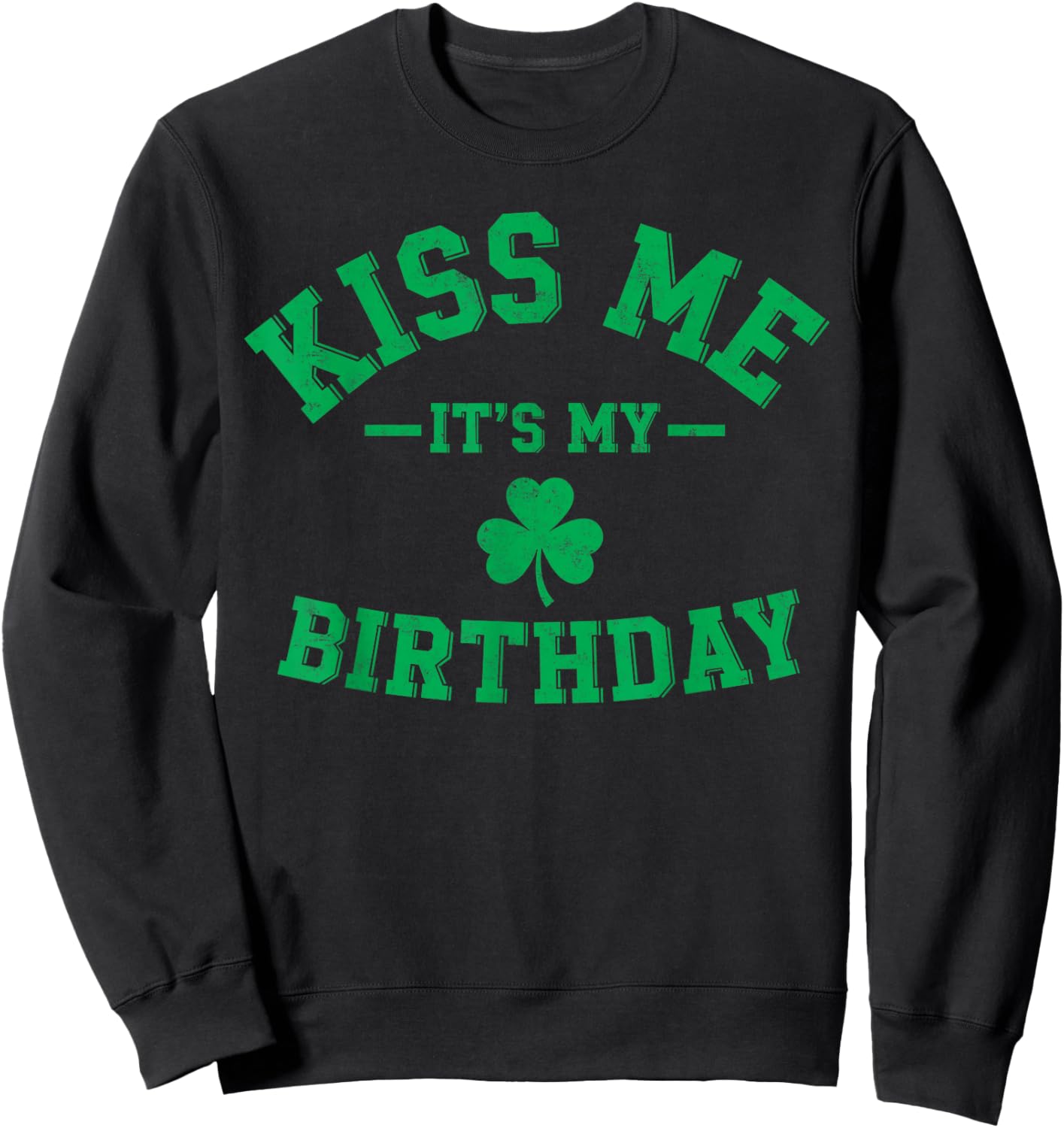 St. Patrick's Paddy’s Day Kiss me It's My Birthday Party Sweatshirt - Sweatshirt | Black