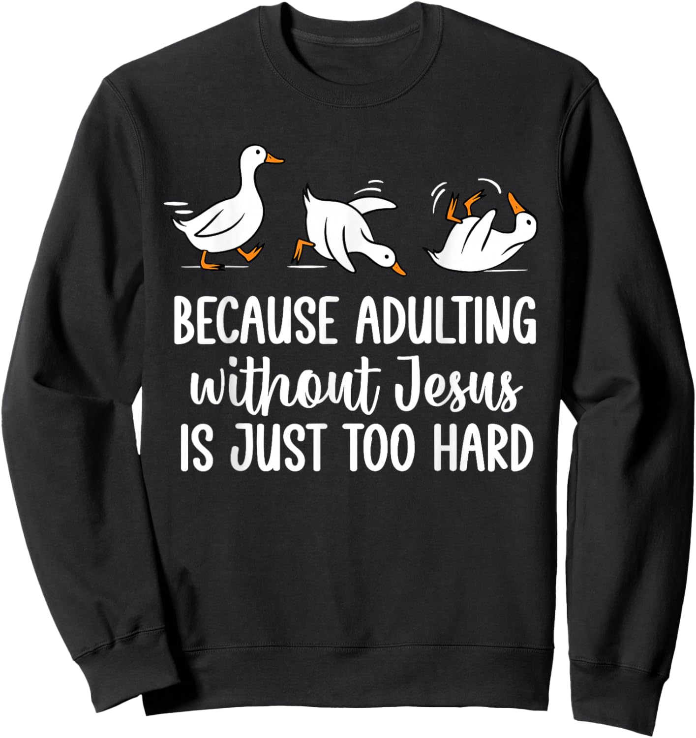 Because Adulting Without Jesus is Just Too Hard Funny Goose Sweatshirt - Sweatshirt | Black