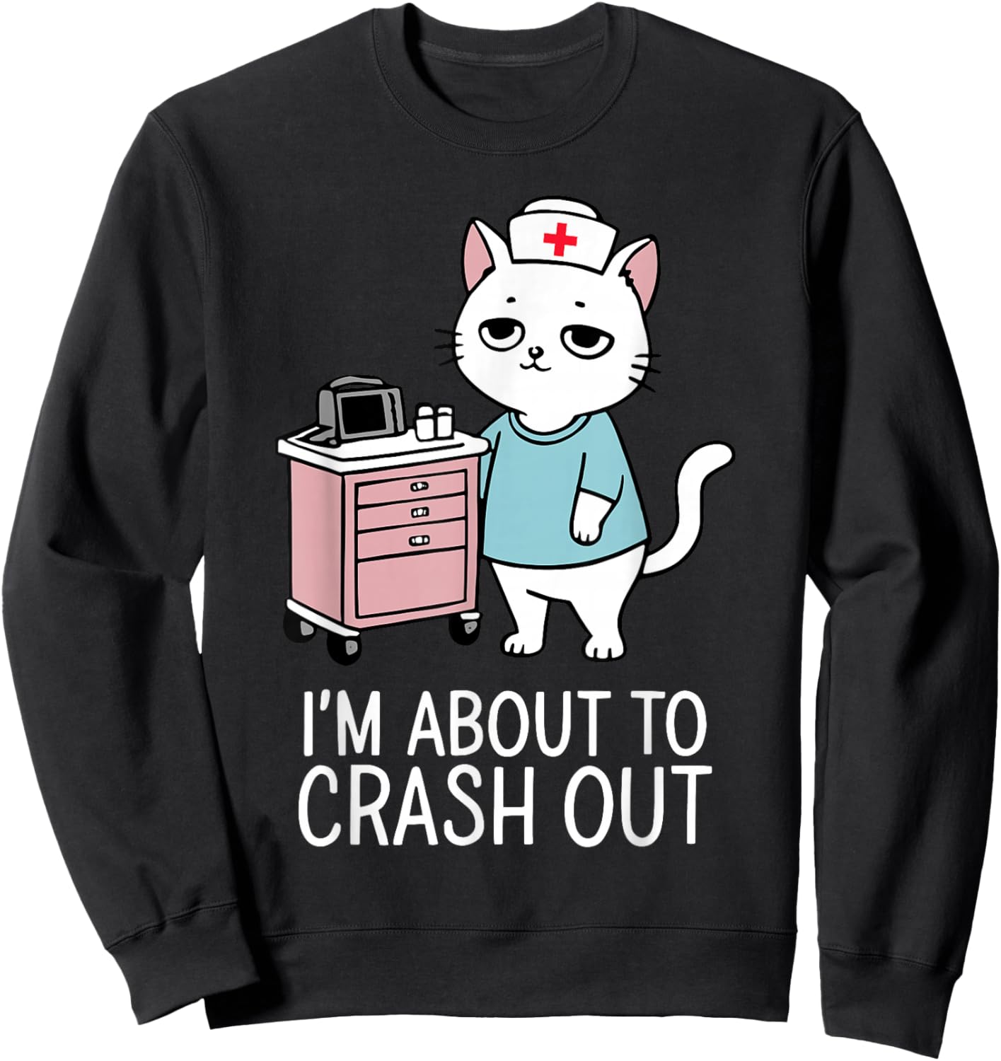 I'm About to Crash Out Cute Cat Nurse RN Healthcare Worker Sweatshirt - Sweatshirt | Black