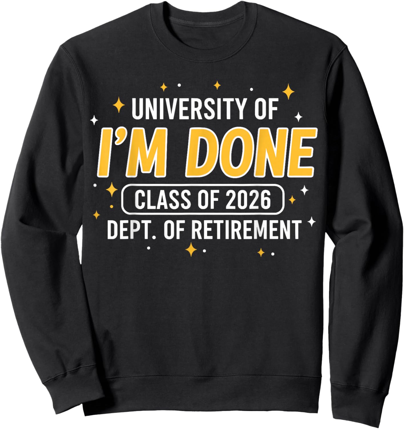 University of Im Done Class of 2026 Funny Teacher Retirement Sweatshirt - Sweatshirt | Black