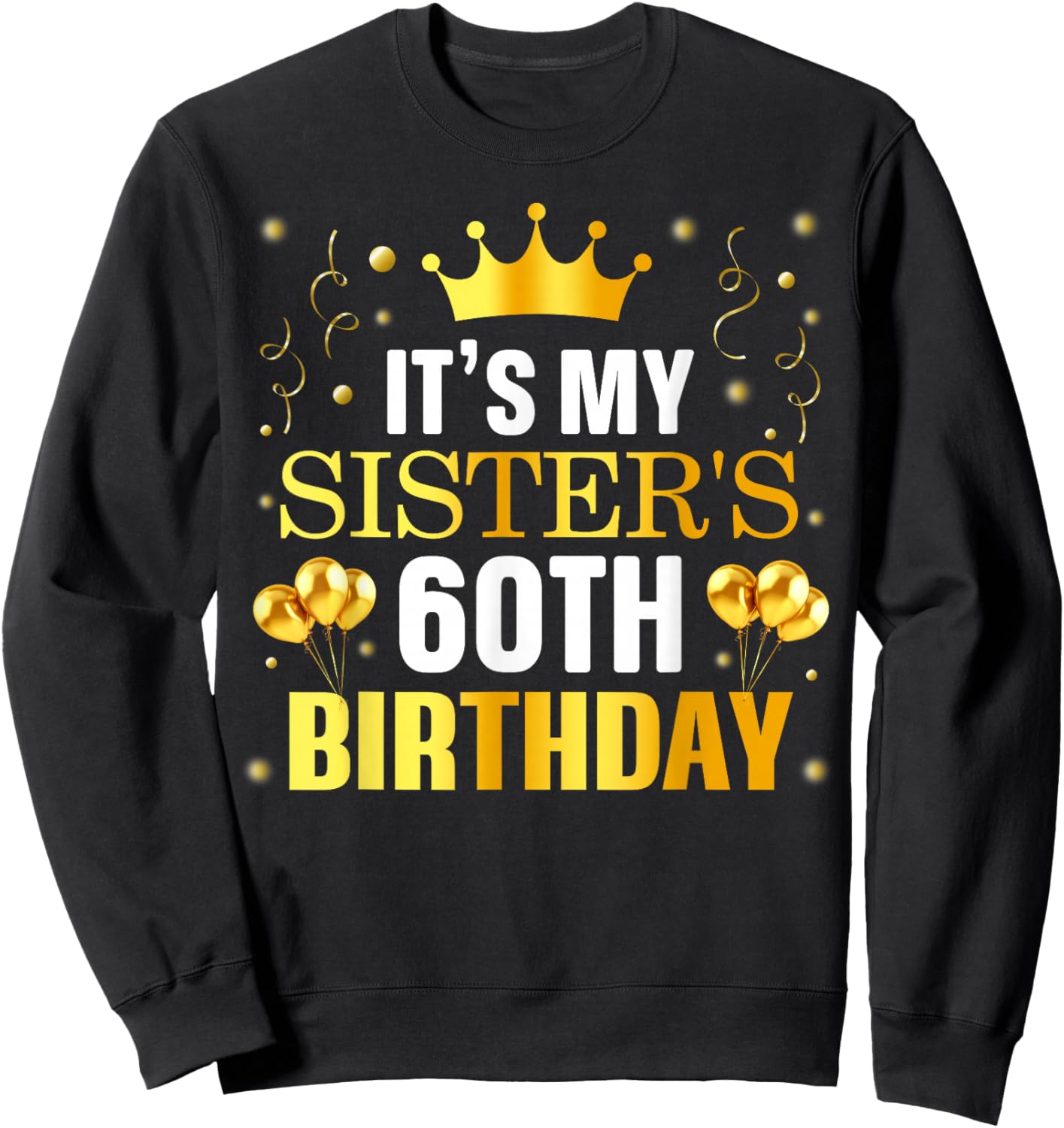 It's My Sister's 60th Birthday Happy Birthday 60 Years Old Sweatshirt - Sweatshirt | Black