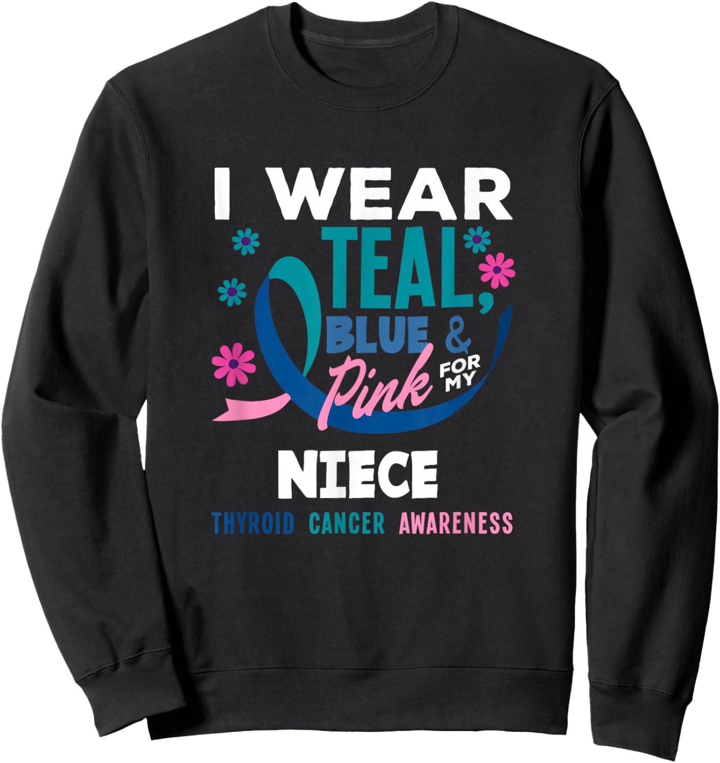 I Wear Teal, Blue & Pink for My Niece Thyroid Cancer Sweatshirt - Sweatshirt | Black