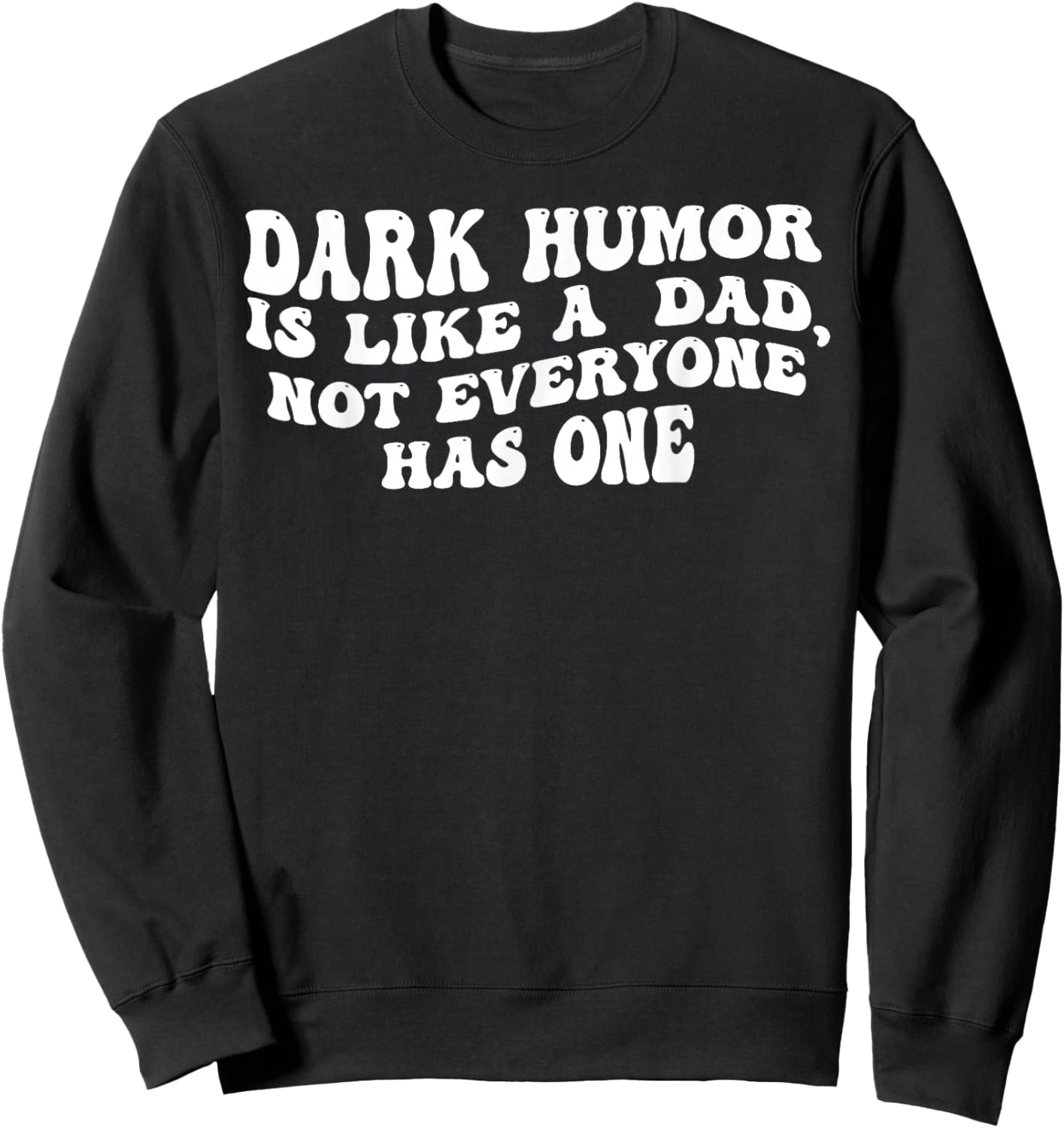 Dark Humor is Like A Dad Not Everyone Has One Sweatshirt - Sweatshirt | Black
