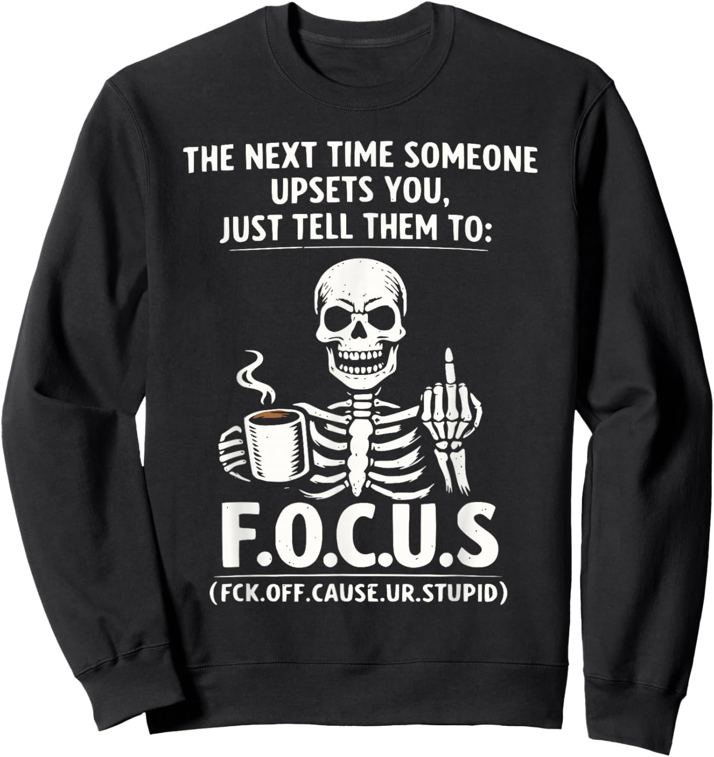Sarcastic Skeleton Coffee F.O.C.U.S Funny Dark Humor Meme Sweatshirt - Sweatshirt | Black