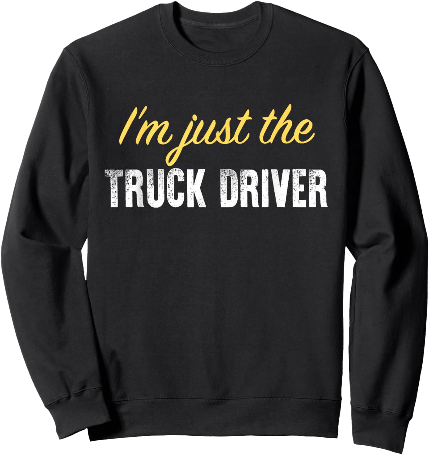 I’m just The Truck Driver - Funny Sweatshirt - Sweatshirt | Black