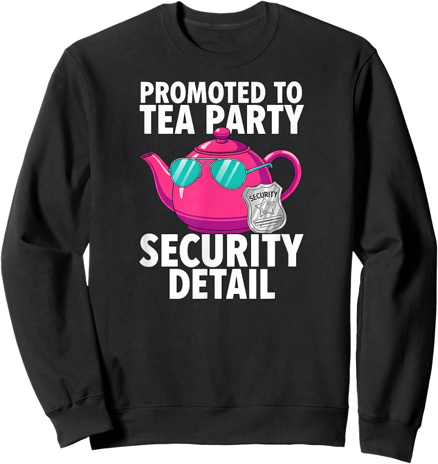 Promoted to Tea Party Security Detail Funny Dad Sweatshirt - Sweatshirt | Black