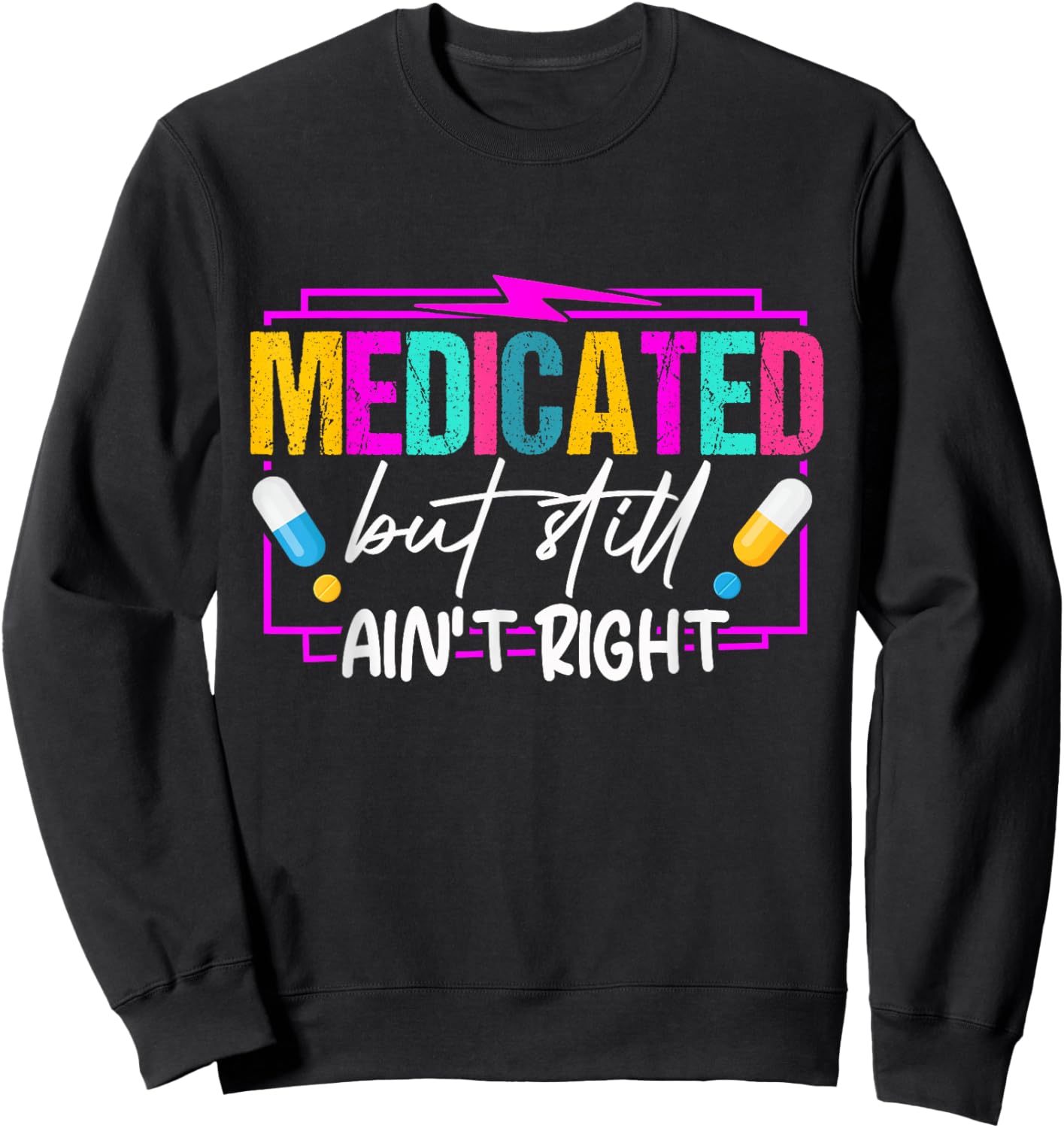 Medicated But Still Ain't Right Funny Humor Mental Health Sweatshirt - Sweatshirt | Black