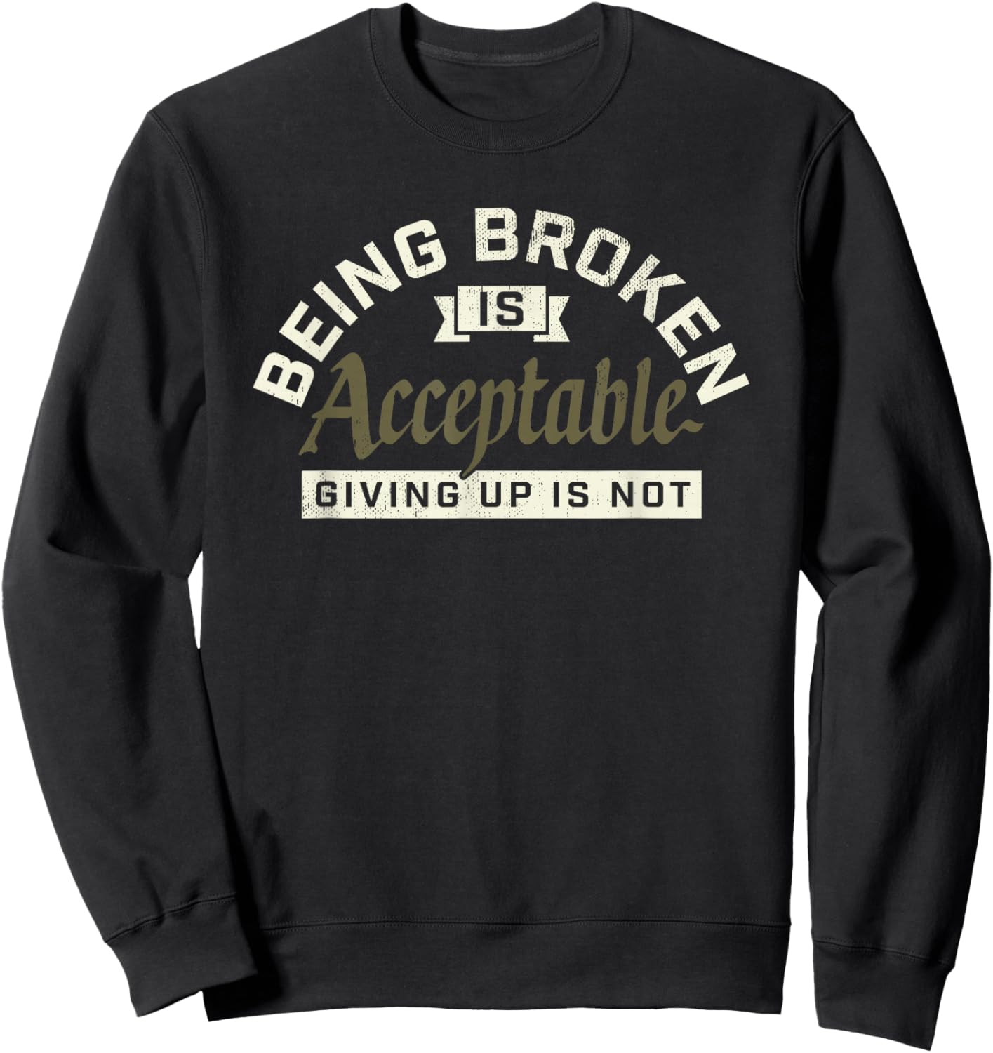 Being Broken is Acceptable Giving up is not Sweatshirt - Sweatshirt | Black