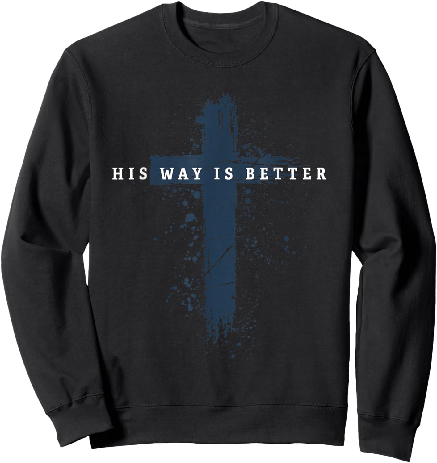 His Way is Better Christian Cross Faith Quote Sweatshirt - Sweatshirt | Black