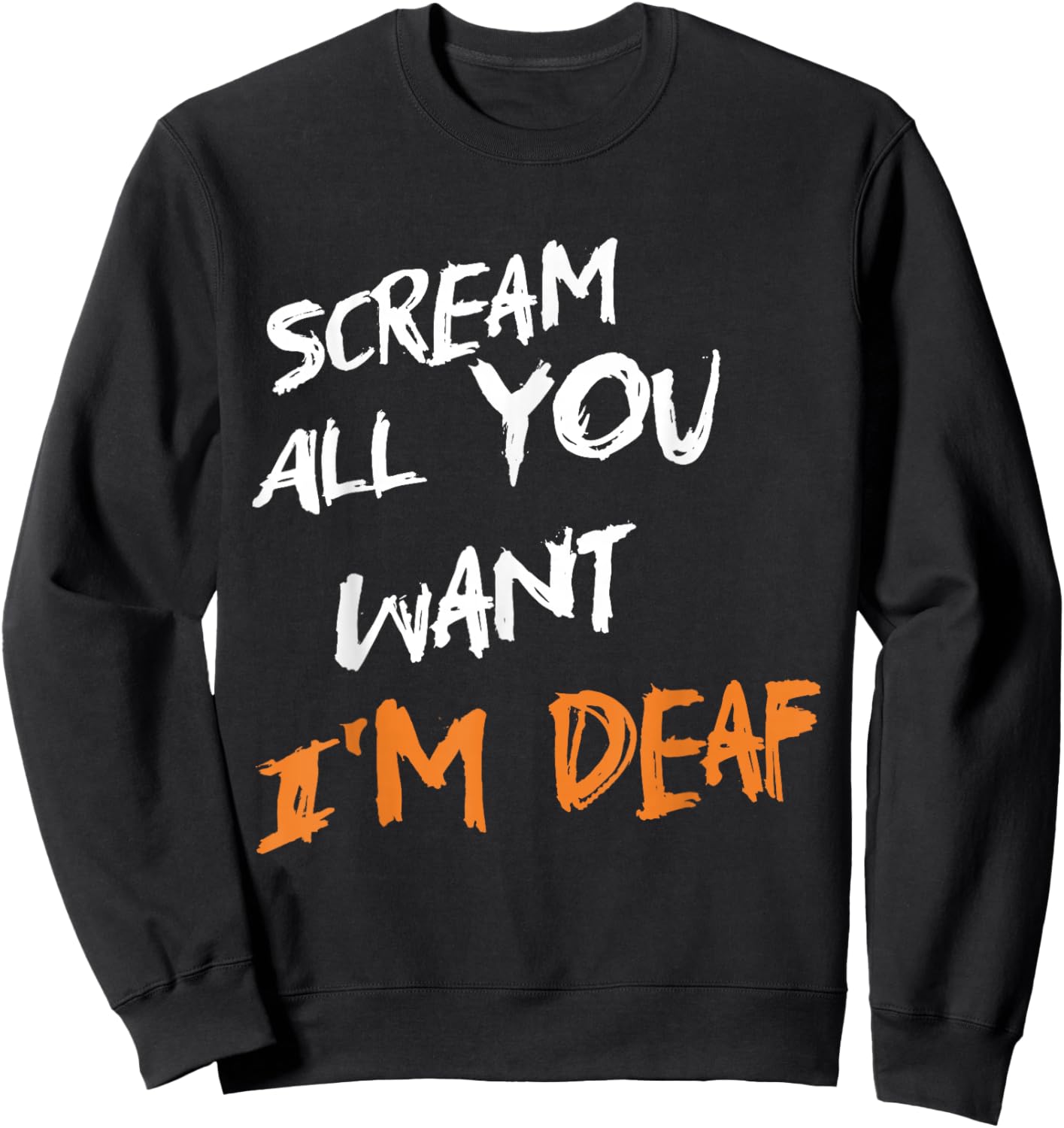 Scream All You Want I'm Deaf Funny Scary Spooky Halloween Sweatshirt - Sweatshirt | Black