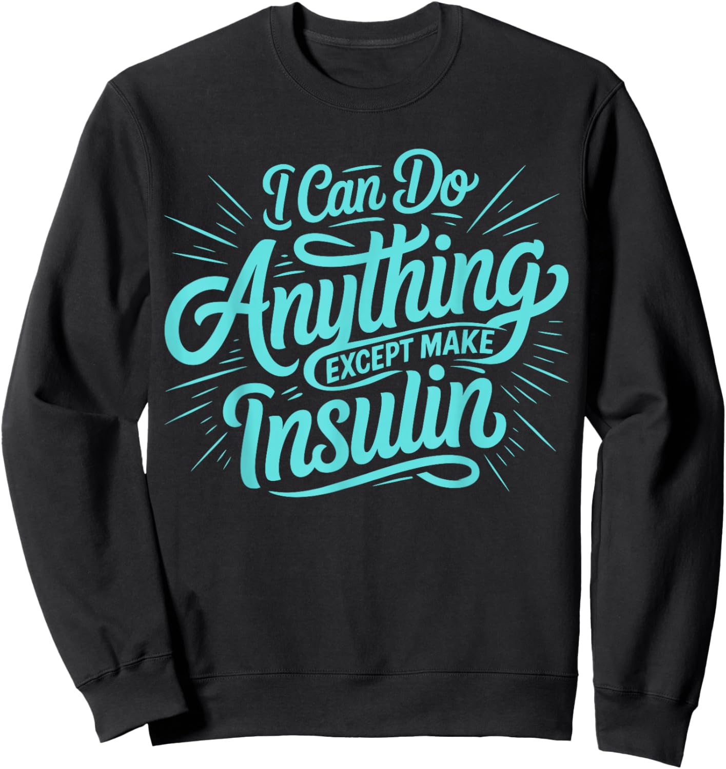 I Can Do Anything Except Make Insulin, Funny Diabetes Sweatshirt - Sweatshirt | Black