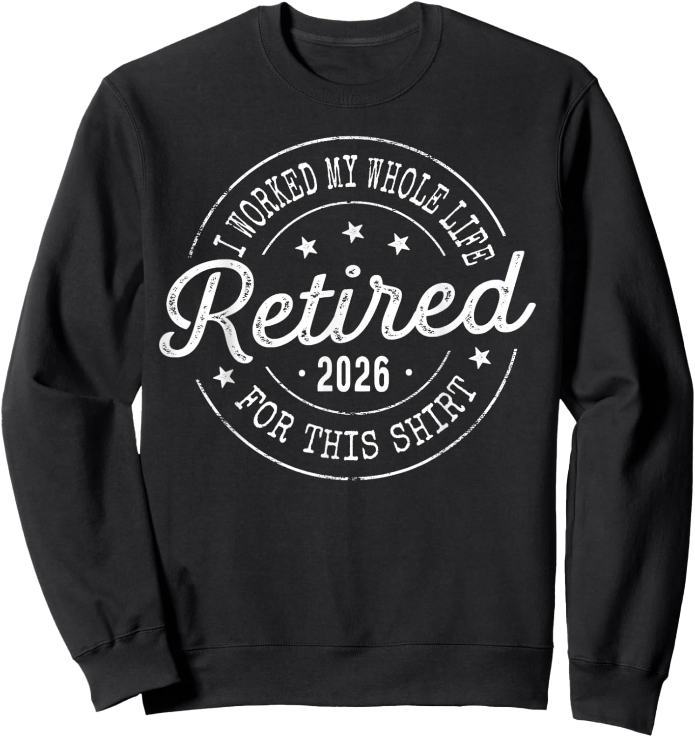 Retired 2026 I Worked My Whole Life for This Sweatshirt - Sweatshirt | Black