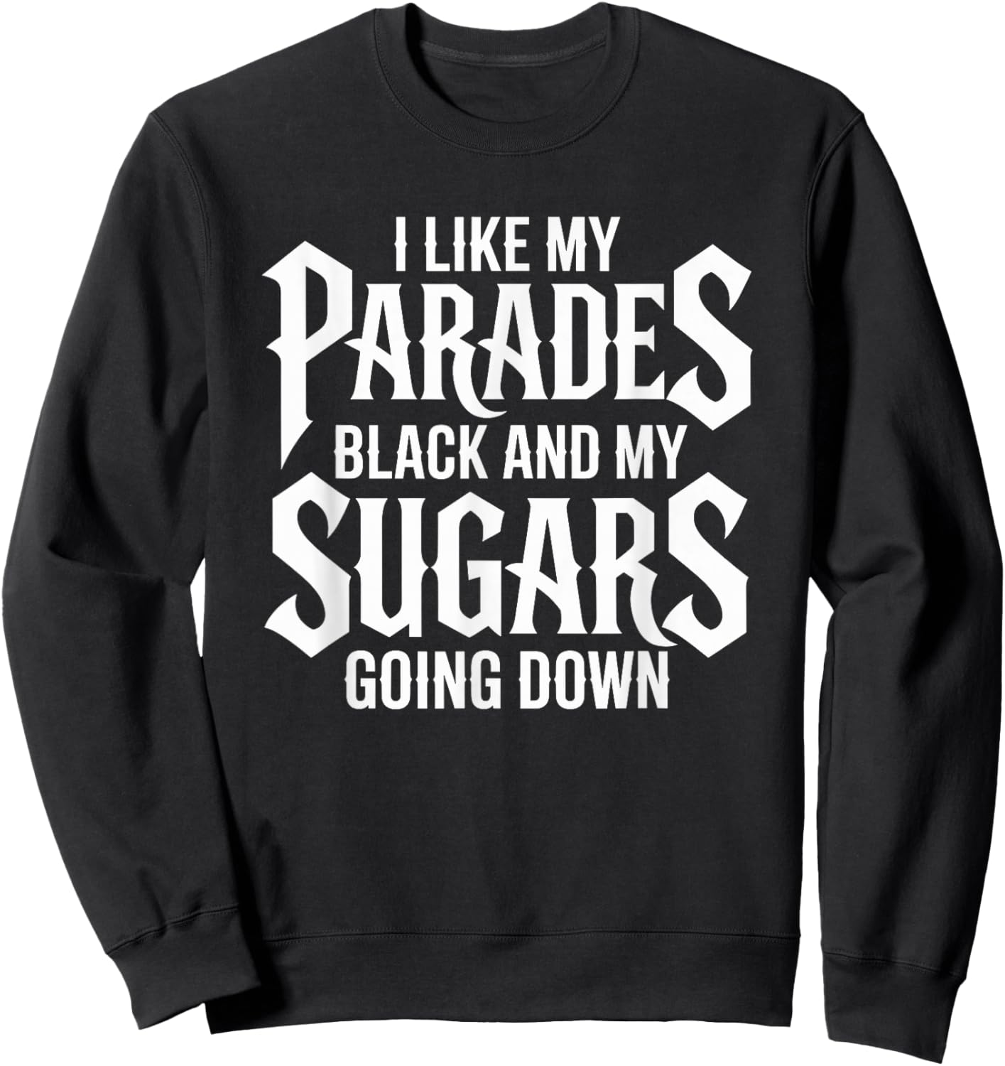 I Like My Parades Black and My Sugars Going Down Emo Goth Sweatshirt - Sweatshirt | Black