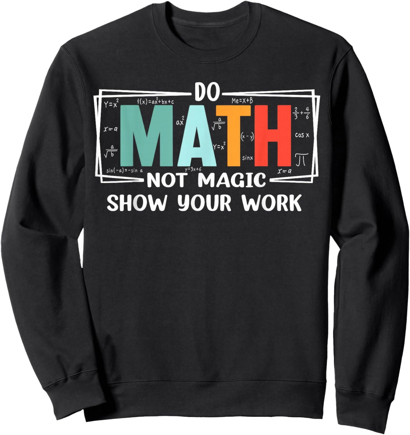 Funny Math Teacher do Math not Magic Show Your Work Sweatshirt - Sweatshirt | Black