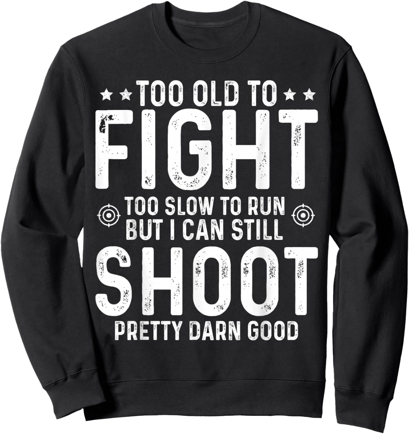 Too Old to Fight Too Slow to Run But I Can Still Shoot Sweatshirt - Sweatshirt | Black