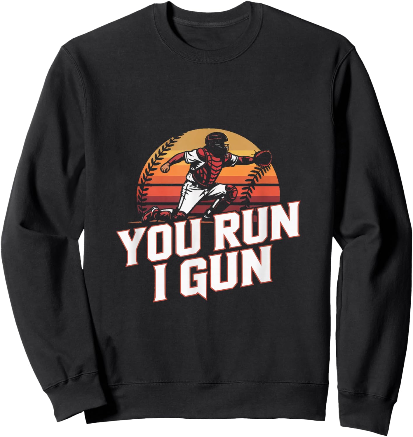 You Run I Gun Baseball Catcher Softball Player Sweatshirt - Sweatshirt | Black