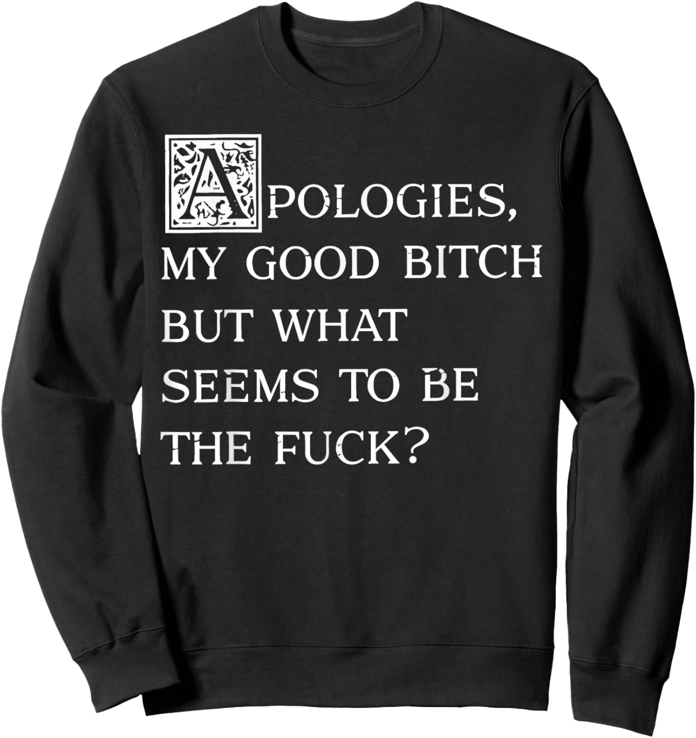 Apologies My Good Bitch Funny Sarcastic Elegant Fancy Quote Sweatshirt - Sweatshirt | Black