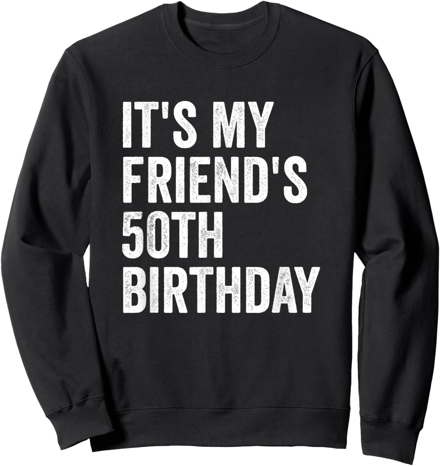 It's My Friend's 50th Birthday Sweatshirt - Sweatshirt | Black