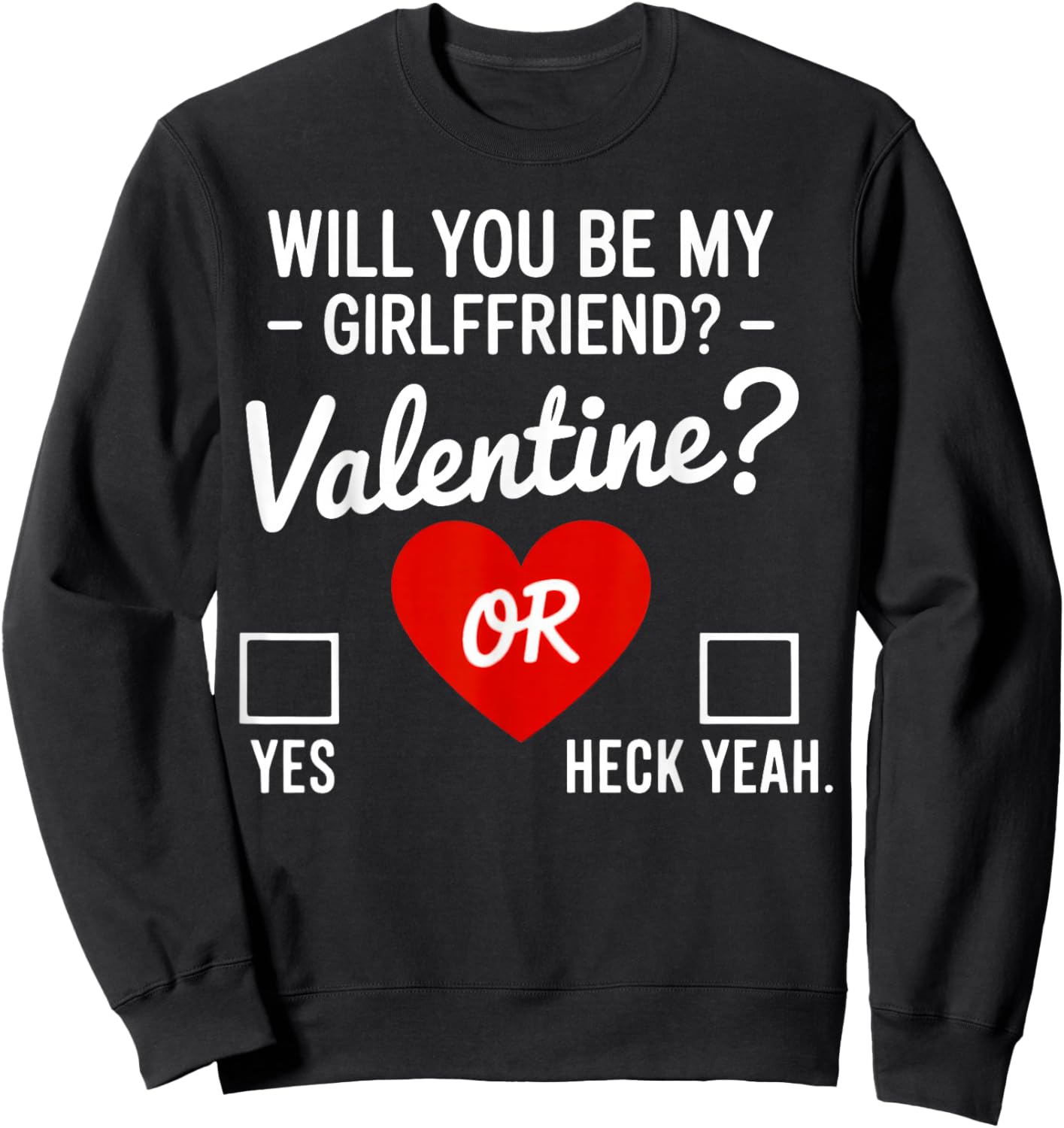 Will You be My Valentine, yes or Heck Yeah Sweatshirt - Sweatshirt | Black