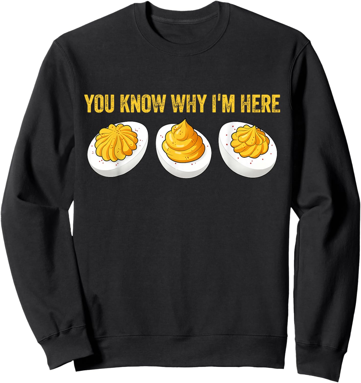 You Know Why I'm Here Funny Foodie Deviled Eggs Sweatshirt - Sweatshirt | Black