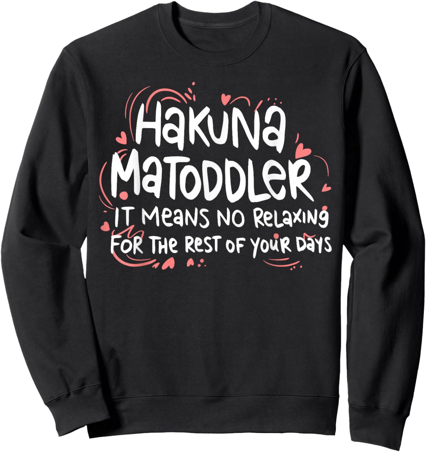 Hakuna Matoddler It Means No Relaxing for The Rest of Your Sweatshirt - Sweatshirt | Black