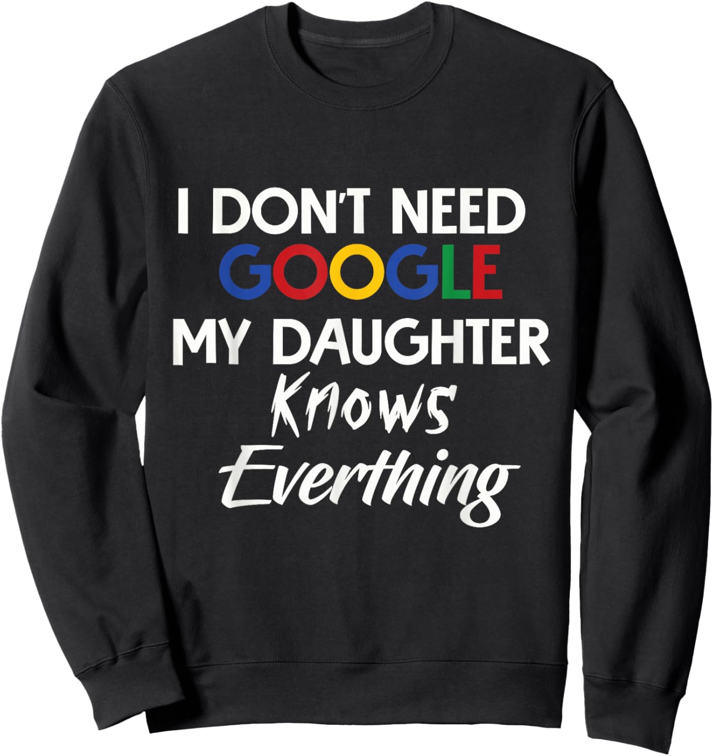 I Don't Need Google, My Daughter Knows Everything | Funny Sweatshirt - Sweatshirt | Black