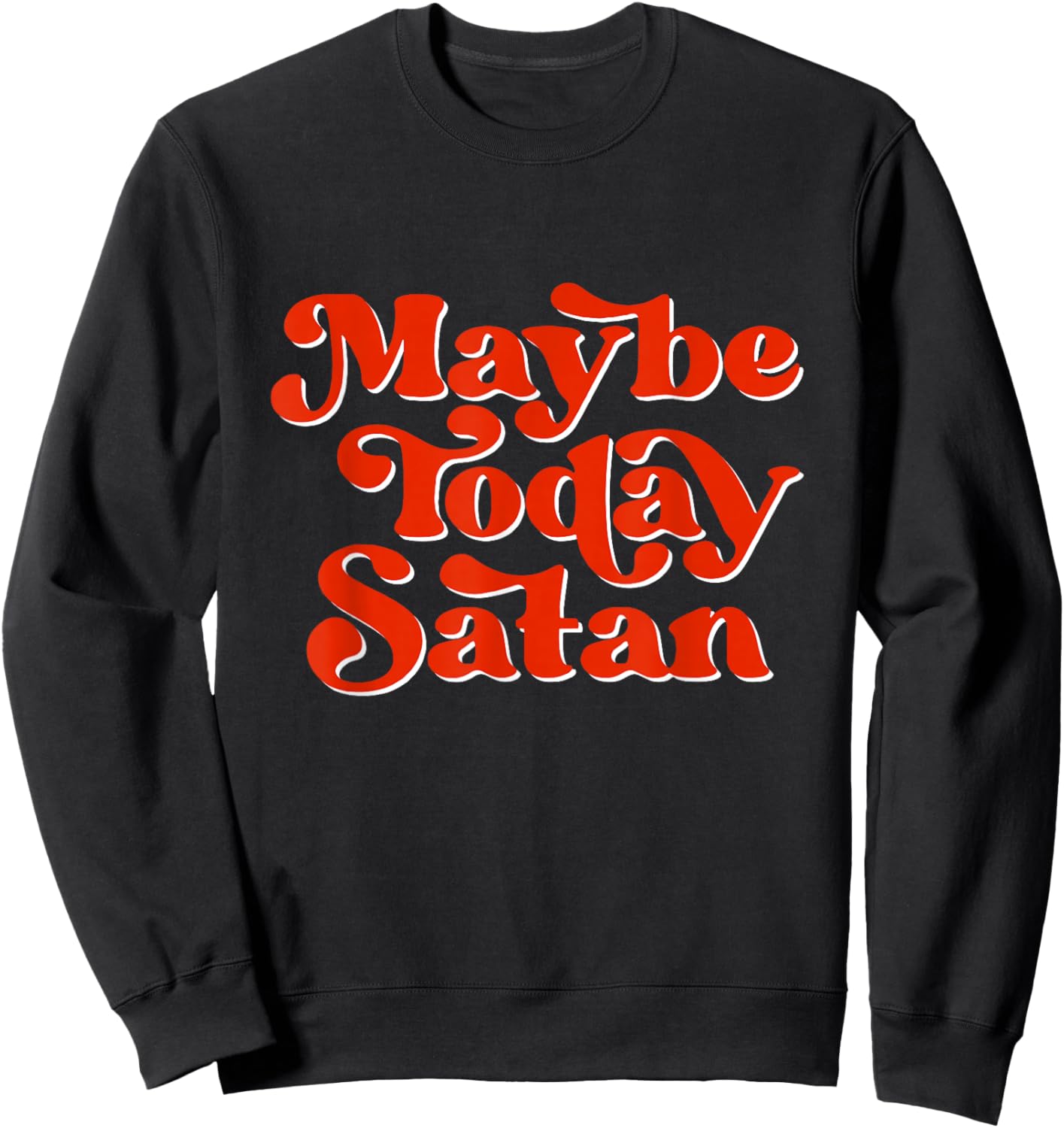 Maybe Today Satan Ironic Quote Funny Satanic Halloween Sweatshirt - Sweatshirt | Black