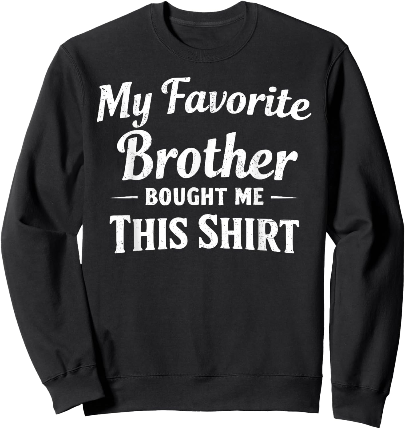 My Favorite Brother Bought Me This Shirt Sibling Brother Sweatshirt - Sweatshirt | Black