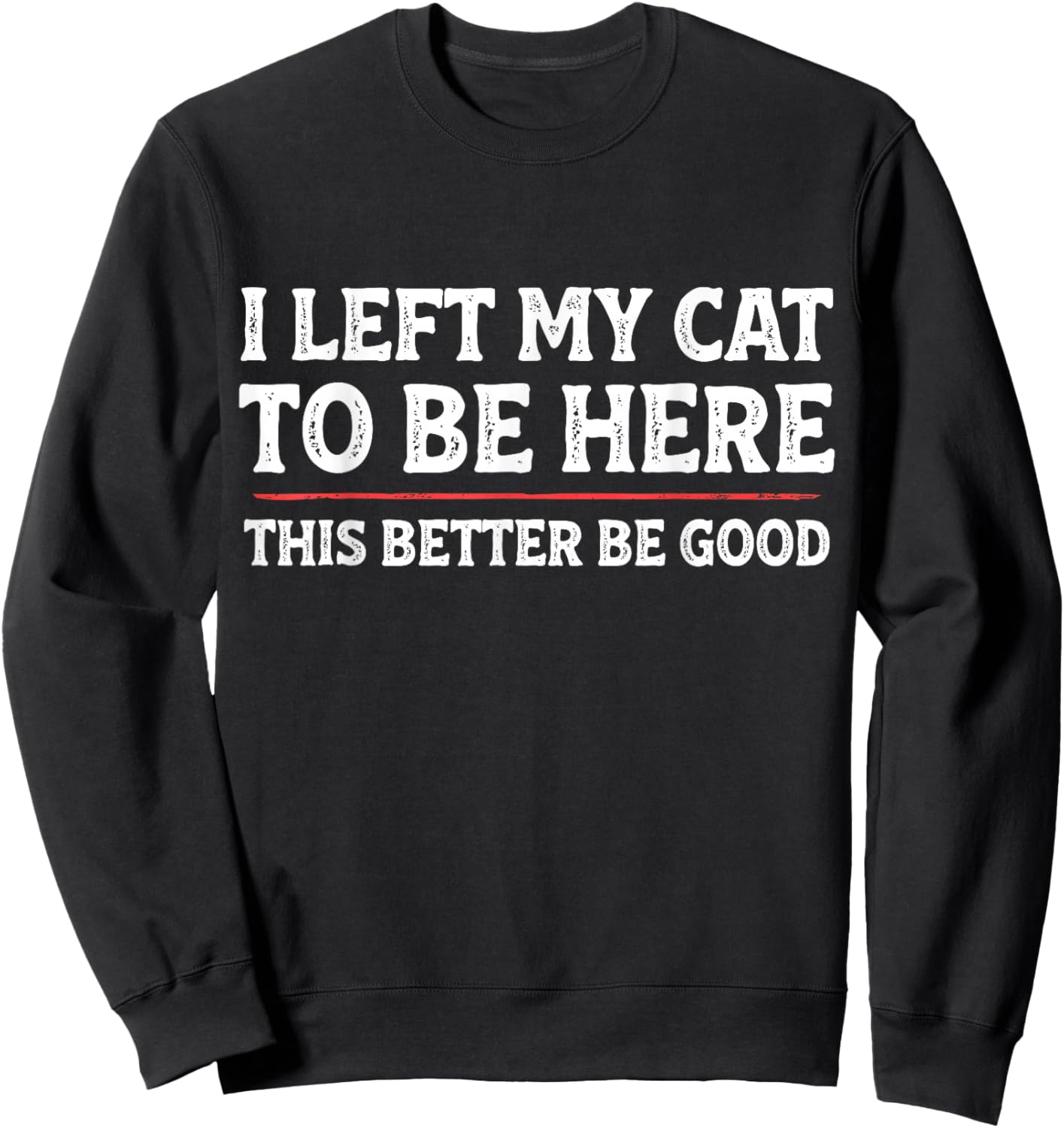 I Left My Cat to Be Here Funny Cat Dad Mom Sweatshirt - Sweatshirt | Black