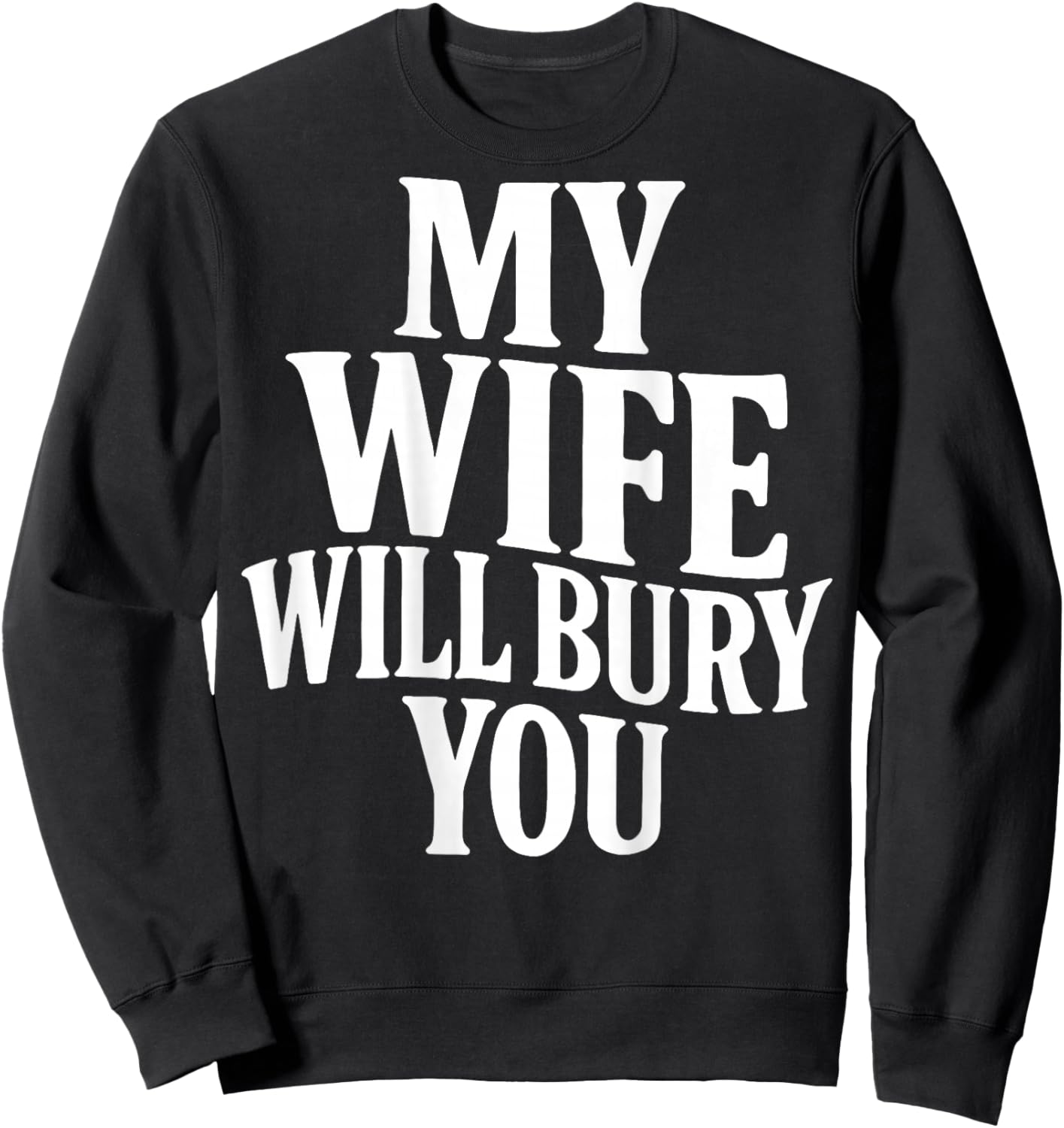 Funny Husband Quote My Wife Will Bury You Sarcastic Humor Sweatshirt - Sweatshirt | Black