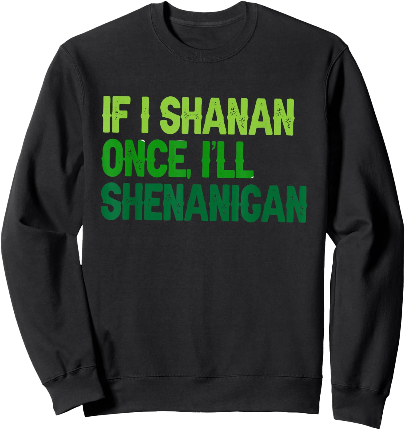 St Patricks If I Shenan Once I Will Most Likely Shenanigan Sweatshirt - Sweatshirt | Black