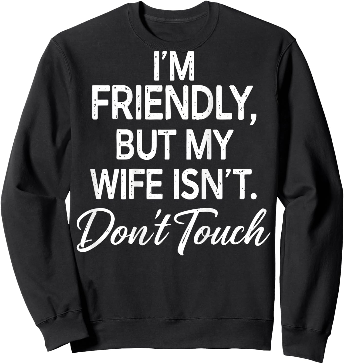 I'm Friendly But My Wife Isn't Don't Touch (ON Back) Sweatshirt - Sweatshirt | Black