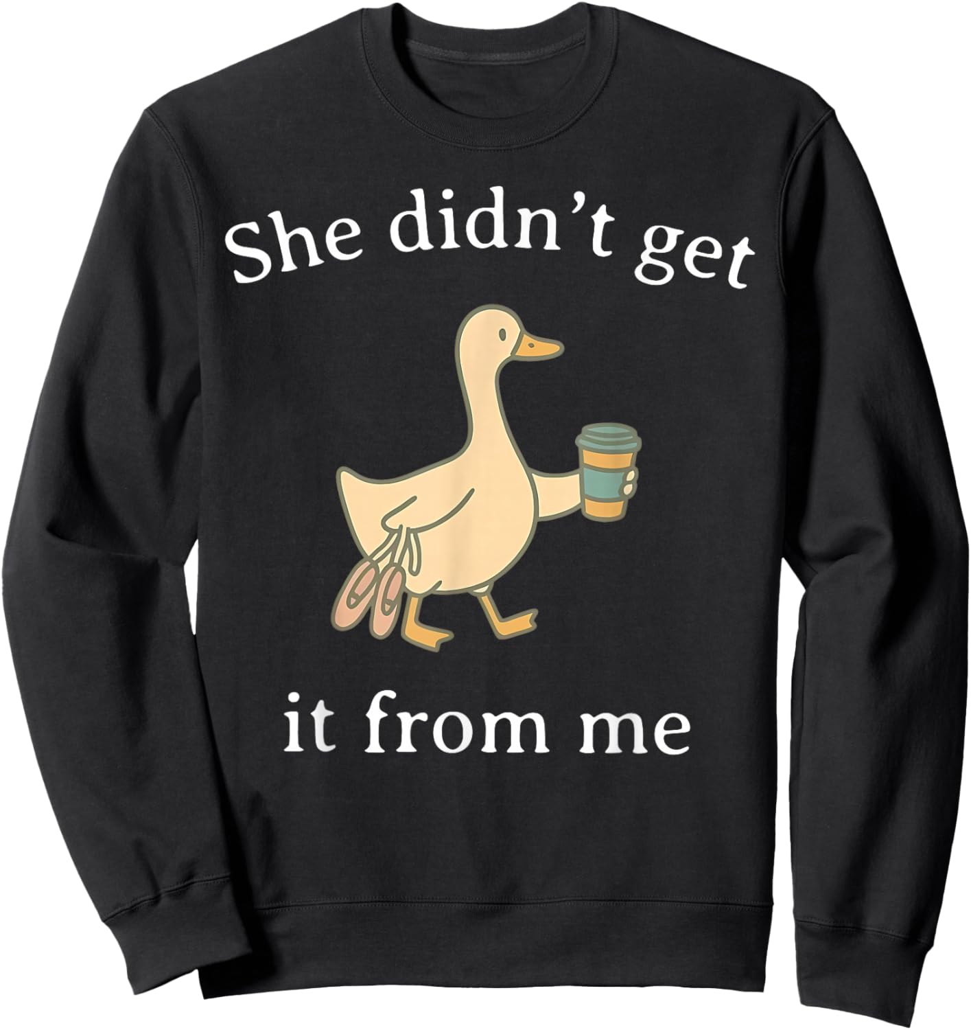 She Didn't Get It from Me Dance Competition Mom Silly Goose Sweatshirt - Sweatshirt | Black