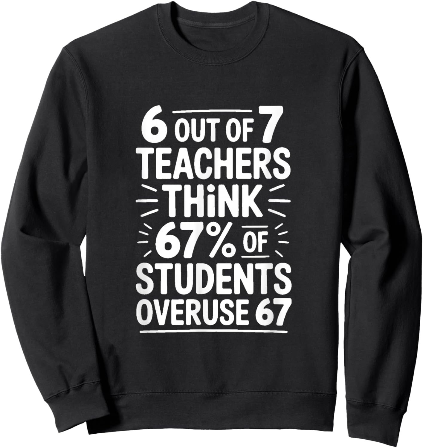 6 Out of 7 Teachers Think 67 Percent of Students Sweatshirt - Sweatshirt | Black