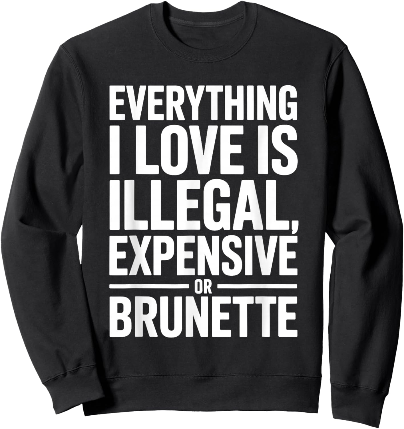 Everything I Love is Illegal Expensive Or Brunette Men Boys Sweatshirt - Sweatshirt | Black
