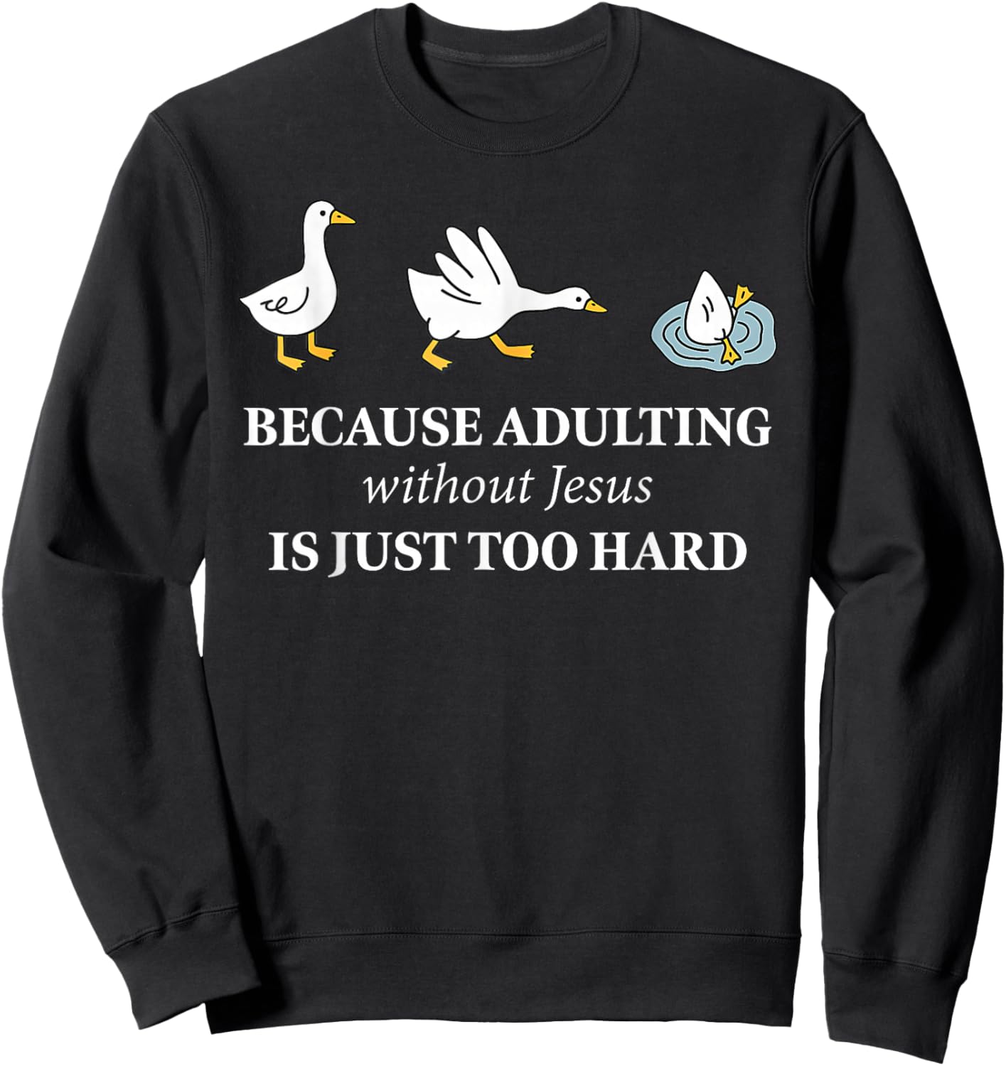 Funny Goose Because Adulting Without Jesus is Just Too Hard Sweatshirt - Sweatshirt | Black