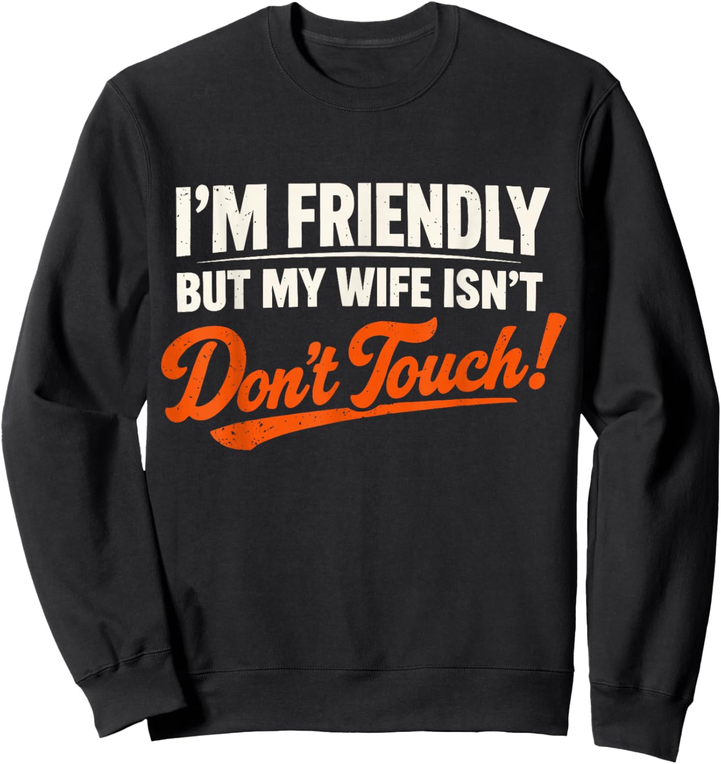 I’m Friendly But My Wife Isn’t Don’t Touch Funny Husband Sweatshirt - Sweatshirt | Black