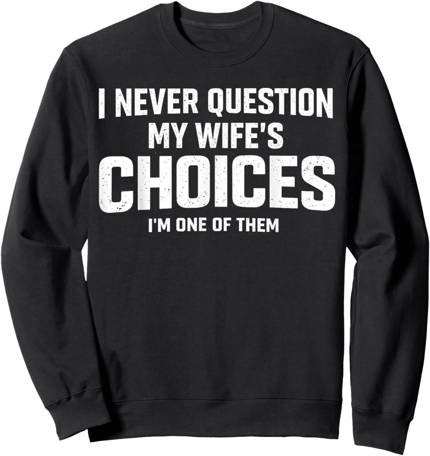 I Never Question My Wife’s Choices Because I’m One of Them Sweatshirt - Sweatshirt | Black