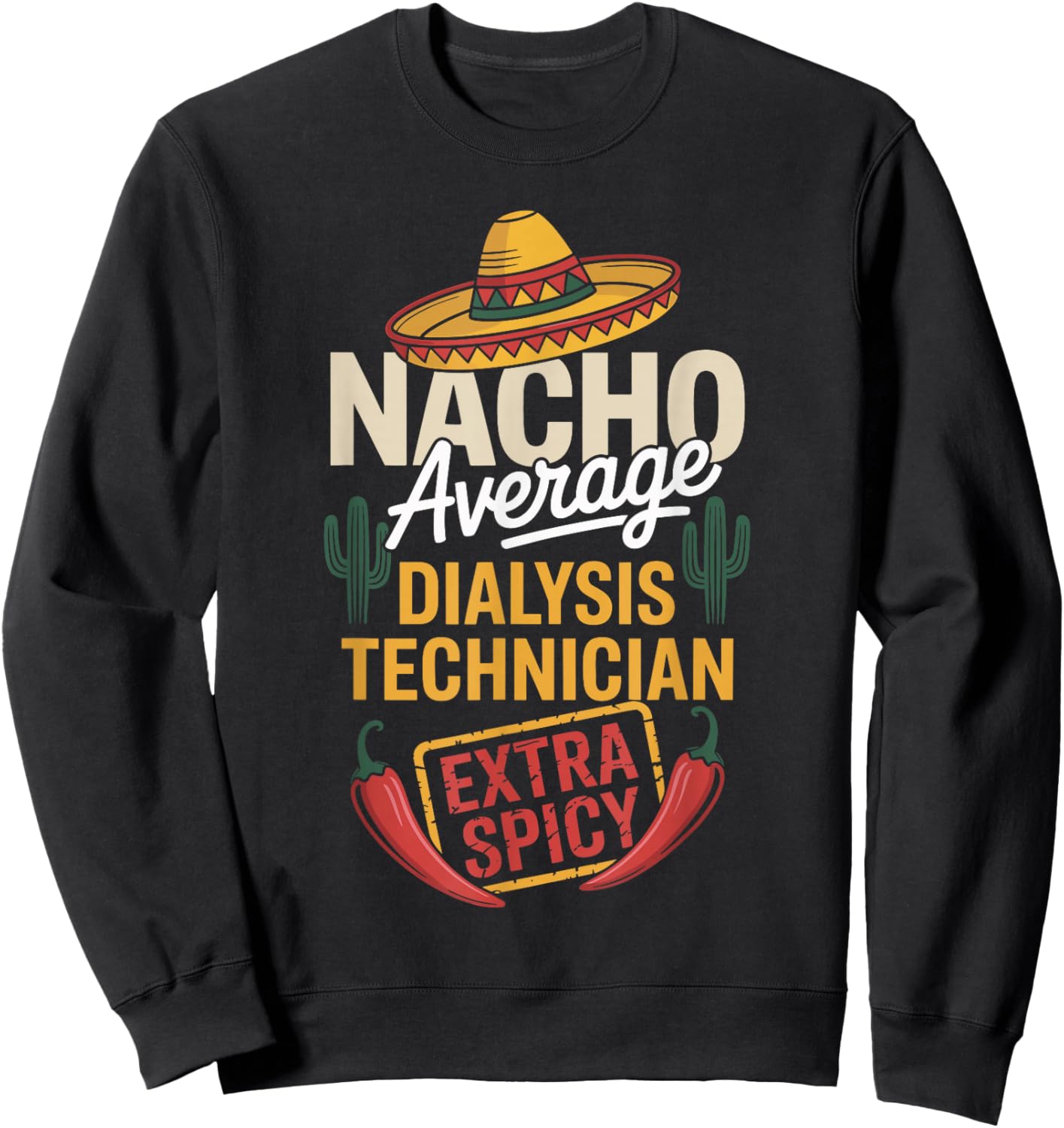 Nacho Average Dialysis Technician Extra Spicy Sweatshirt - Sweatshirt | Black